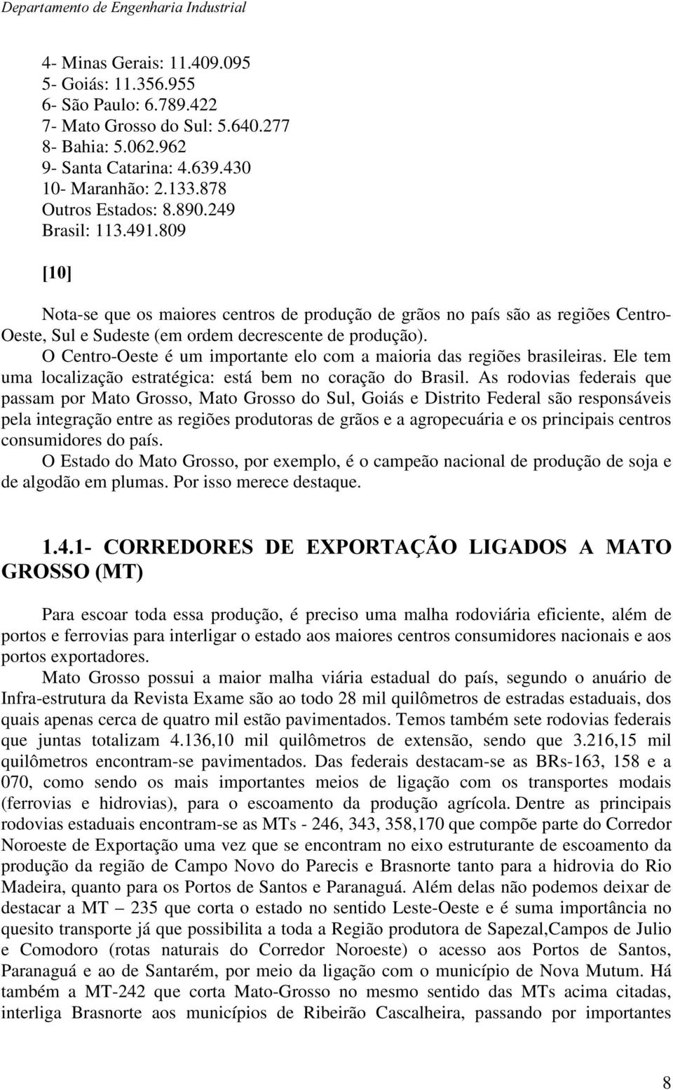 O Centro-Oeste é um importante elo com a maioria das regiões brasileiras. Ele tem uma localização estratégica: está bem no coração do Brasil.