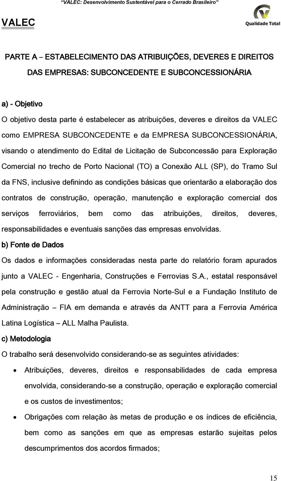 no trecho de Porto Nacional (TO) a Conexão ALL (SP), do Tramo Sul da FNS, inclusive definindo as condições básicas que orientarão a elaboração dos contratos de construção, operação, manutenção e