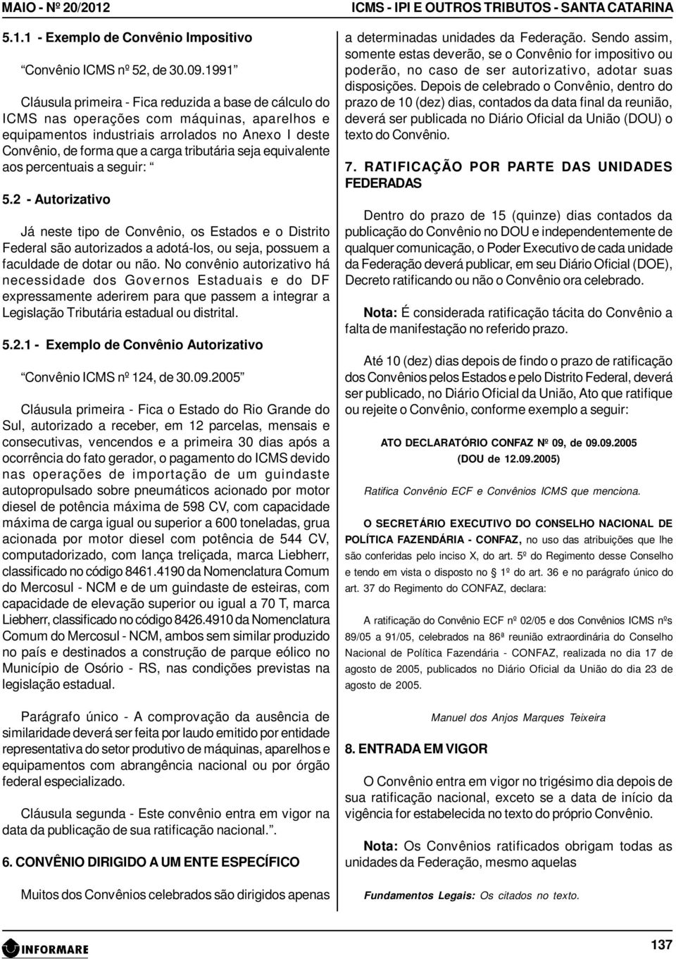 seja equivalente aos percentuais a seguir: 5.2 - Autorizativo Já neste tipo de Convênio, os Estados e o Distrito Federal são autorizados a adotá-los, ou seja, possuem a faculdade de dotar ou não.