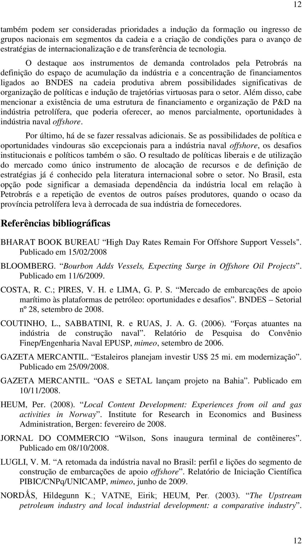 O destaque aos instrumentos de demanda controlados pela Petrobrás na definição do espaço de acumulação da indústria e a concentração de financiamentos ligados ao BNDES na cadeia produtiva abrem