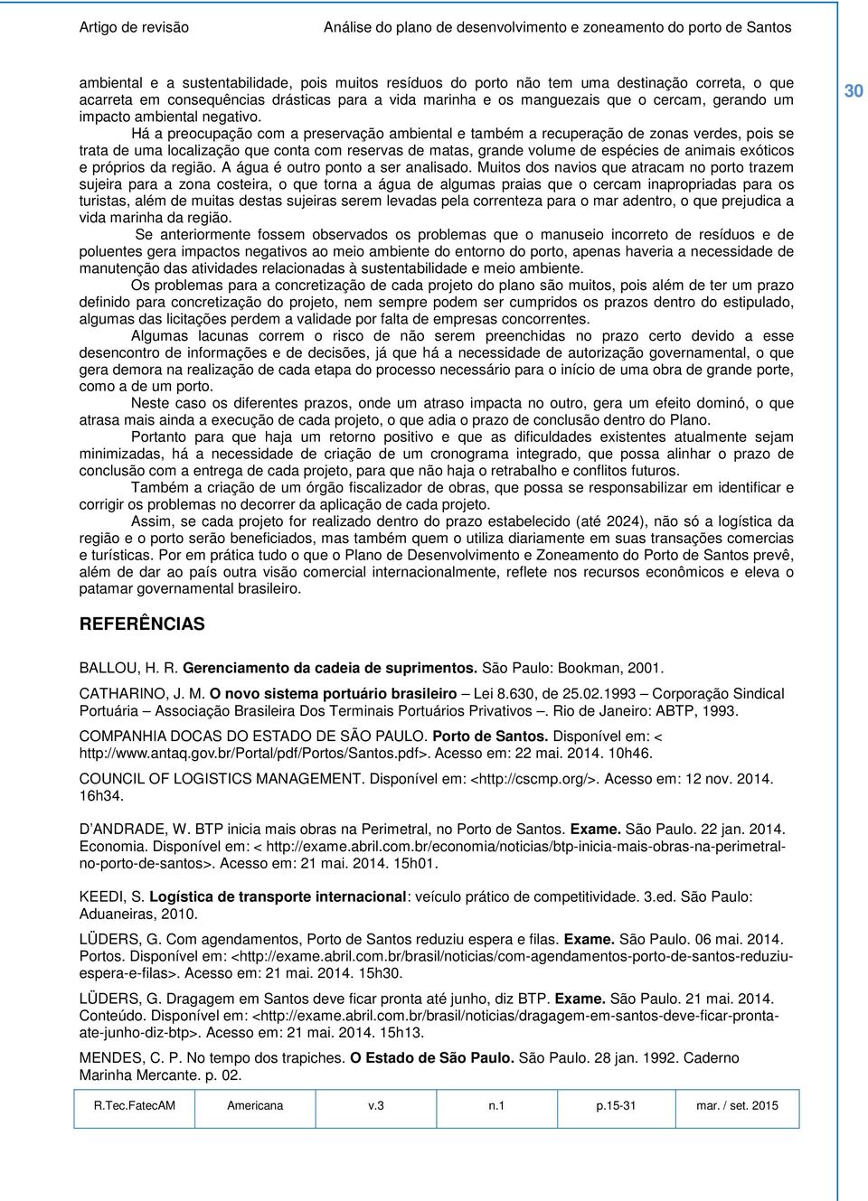 Há a preocupação com a preservação ambiental e também a recuperação de zonas verdes, pois se trata de uma localização que conta com reservas de matas, grande volume de espécies de animais exóticos e