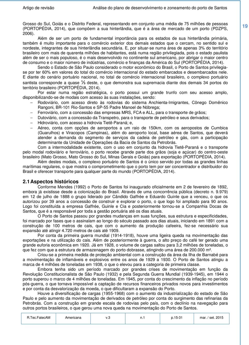 Além de ser um porto de fundamental importância para os estados de sua hinterlândia primária, também é muito importante para o comércio exterior dos demais estados que o cercam, no sentido sul e