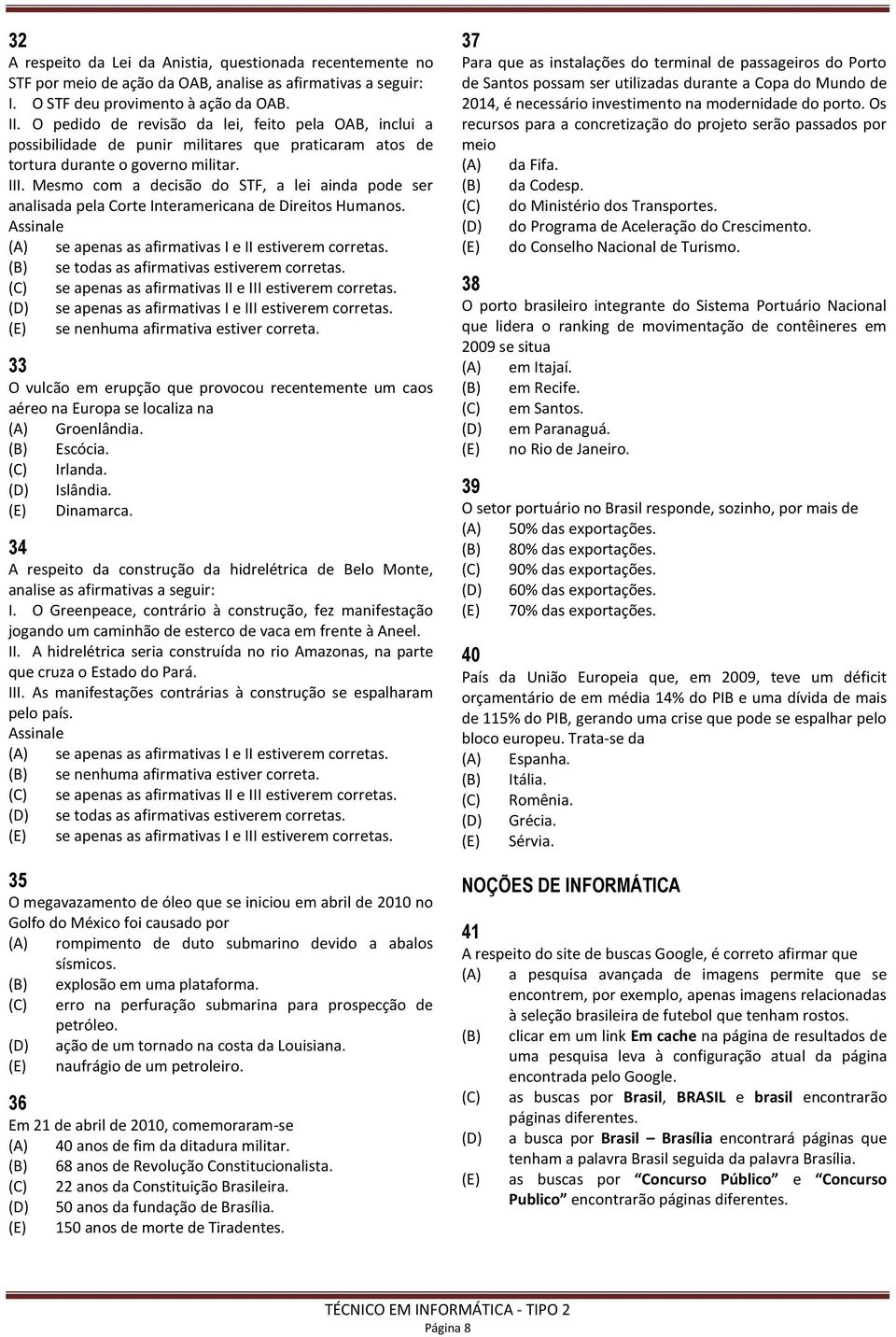 Mesmo com a decisão do STF, a lei ainda pode ser analisada pela Corte Interamericana de Direitos Humanos. Assinale (A) se apenas as afirmativas I e II estiverem corretas.