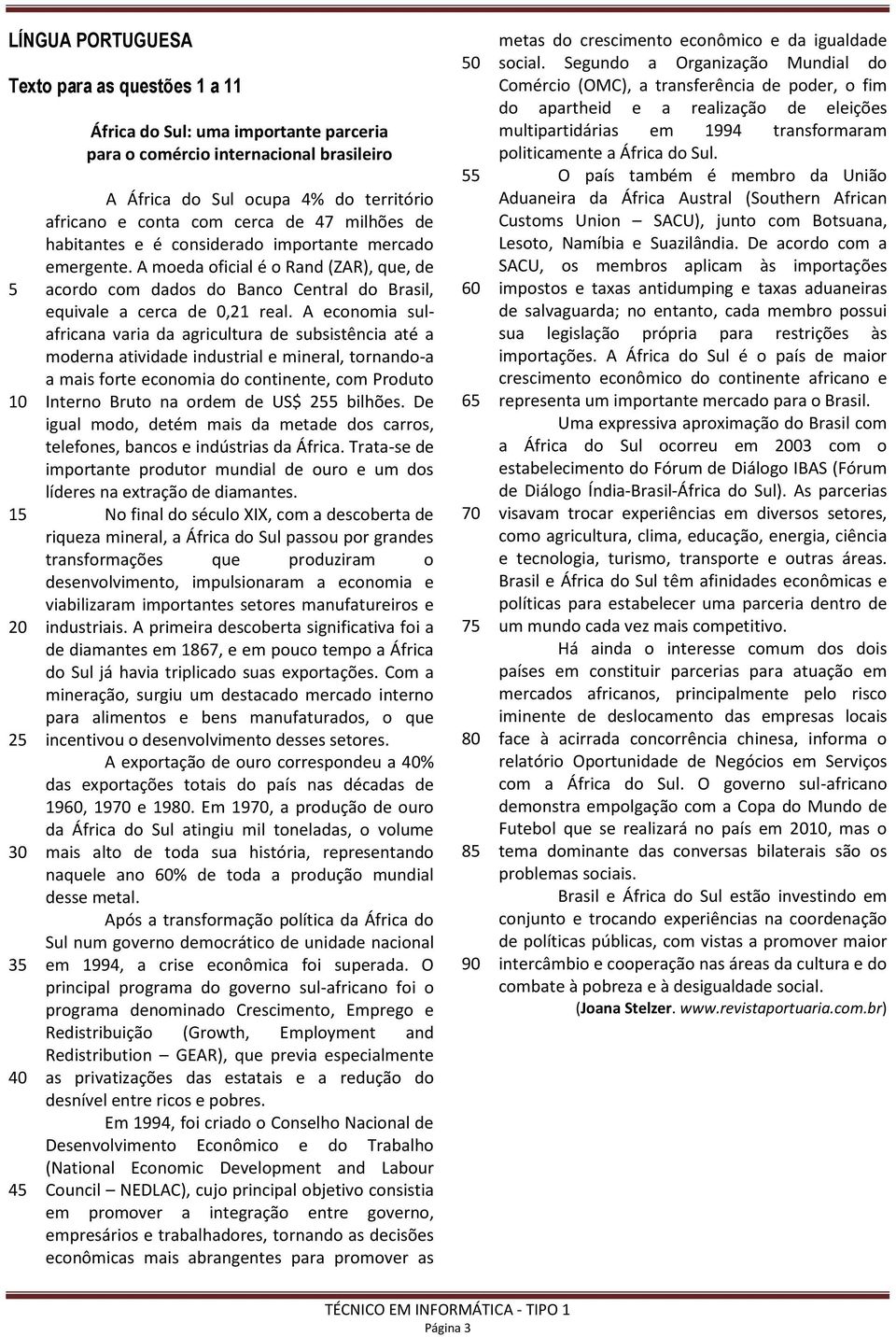 A moeda oficial é o Rand (ZAR), que, de acordo com dados do Banco Central do Brasil, equivale a cerca de 0,21 real.