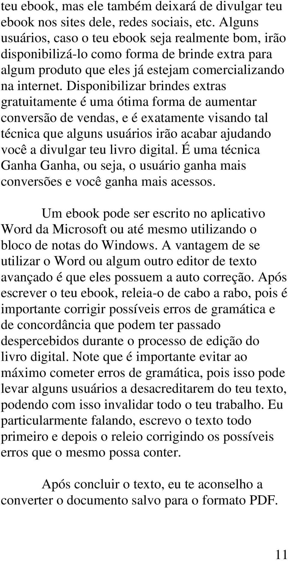 Disponibilizar brindes extras gratuitamente é uma ótima forma de aumentar conversão de vendas, e é exatamente visando tal técnica que alguns usuários irão acabar ajudando você a divulgar teu livro