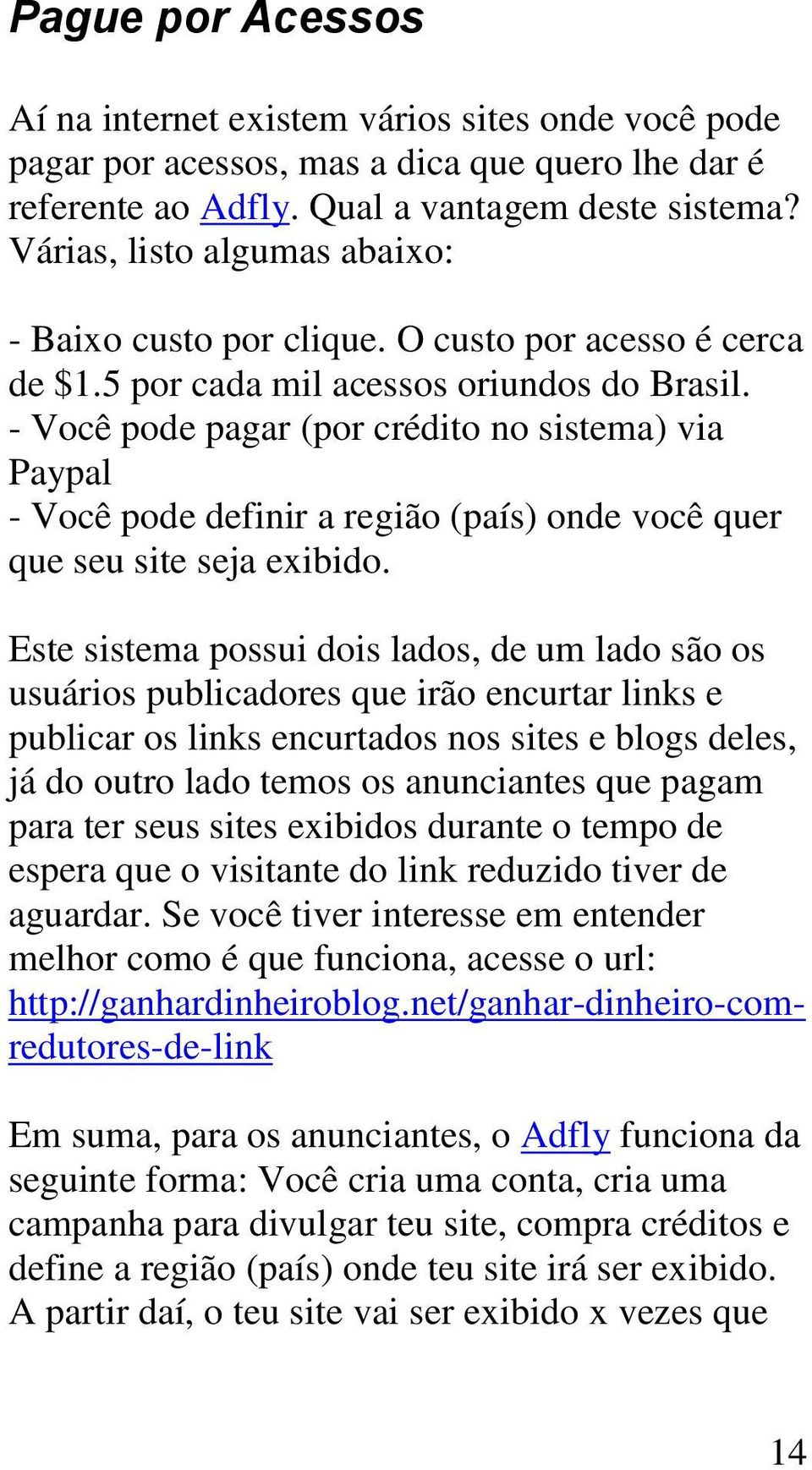 - Você pode pagar (por crédito no sistema) via Paypal - Você pode definir a região (país) onde você quer que seu site seja exibido.