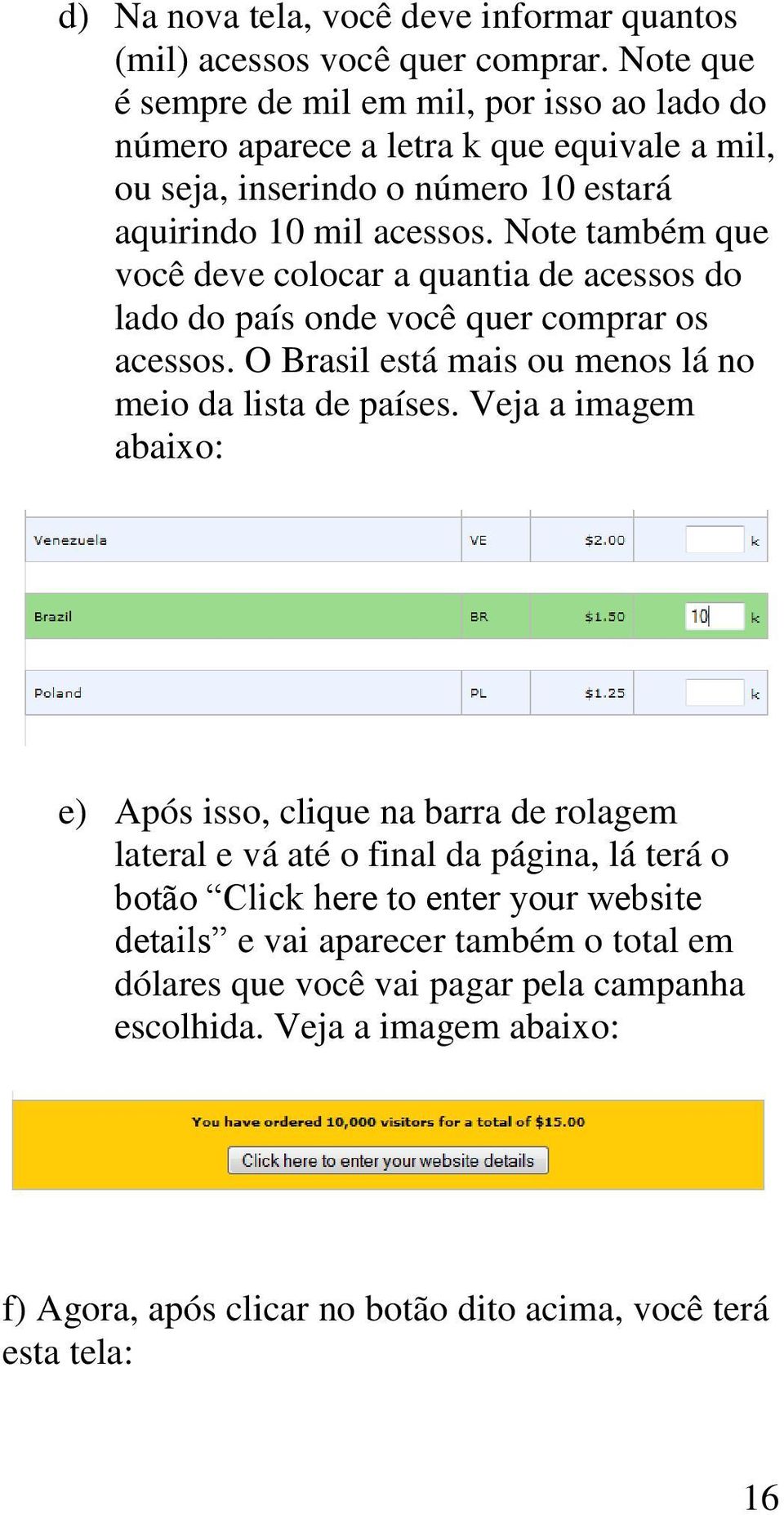 Note também que você deve colocar a quantia de acessos do lado do país onde você quer comprar os acessos. O Brasil está mais ou menos lá no meio da lista de países.