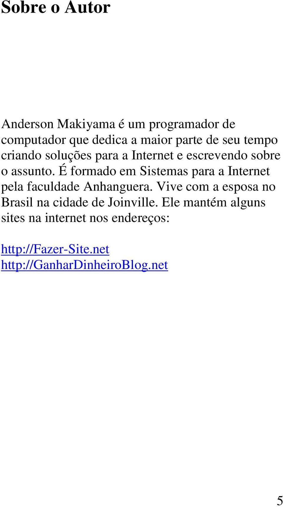 É formado em Sistemas para a Internet pela faculdade Anhanguera.