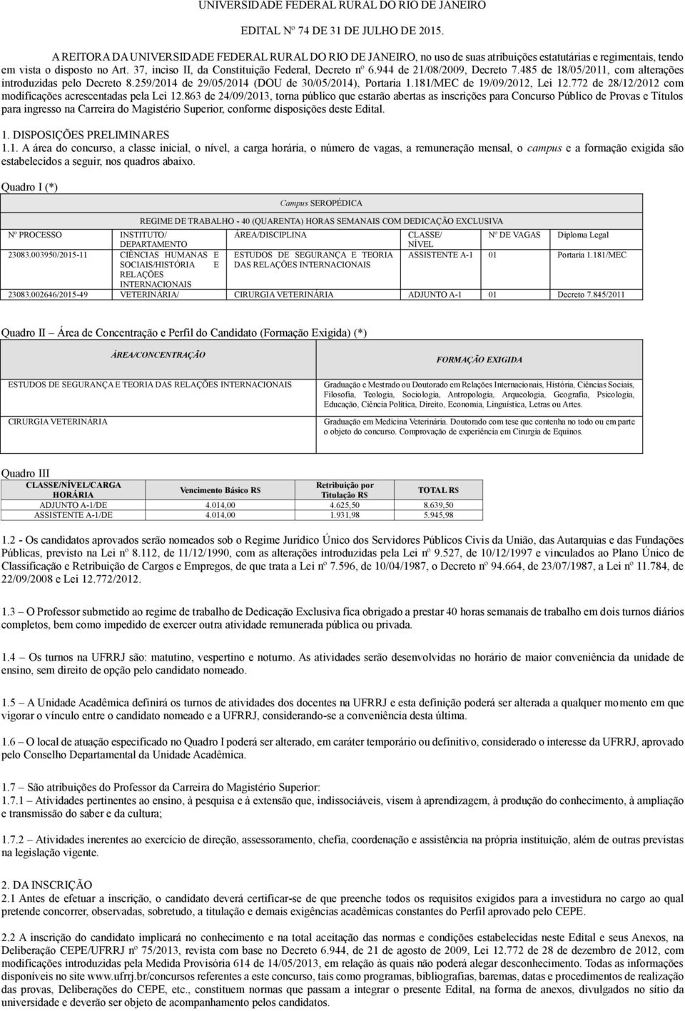 37, inciso II, da Constituição Federal, Decreto nº 6.944 de 21/08/2009, Decreto 7.485 de 18/05/2011, com alterações introduzidas pelo Decreto 8.259/2014 de 29/05/2014 (DOU de 30/05/2014), Portaria 1.