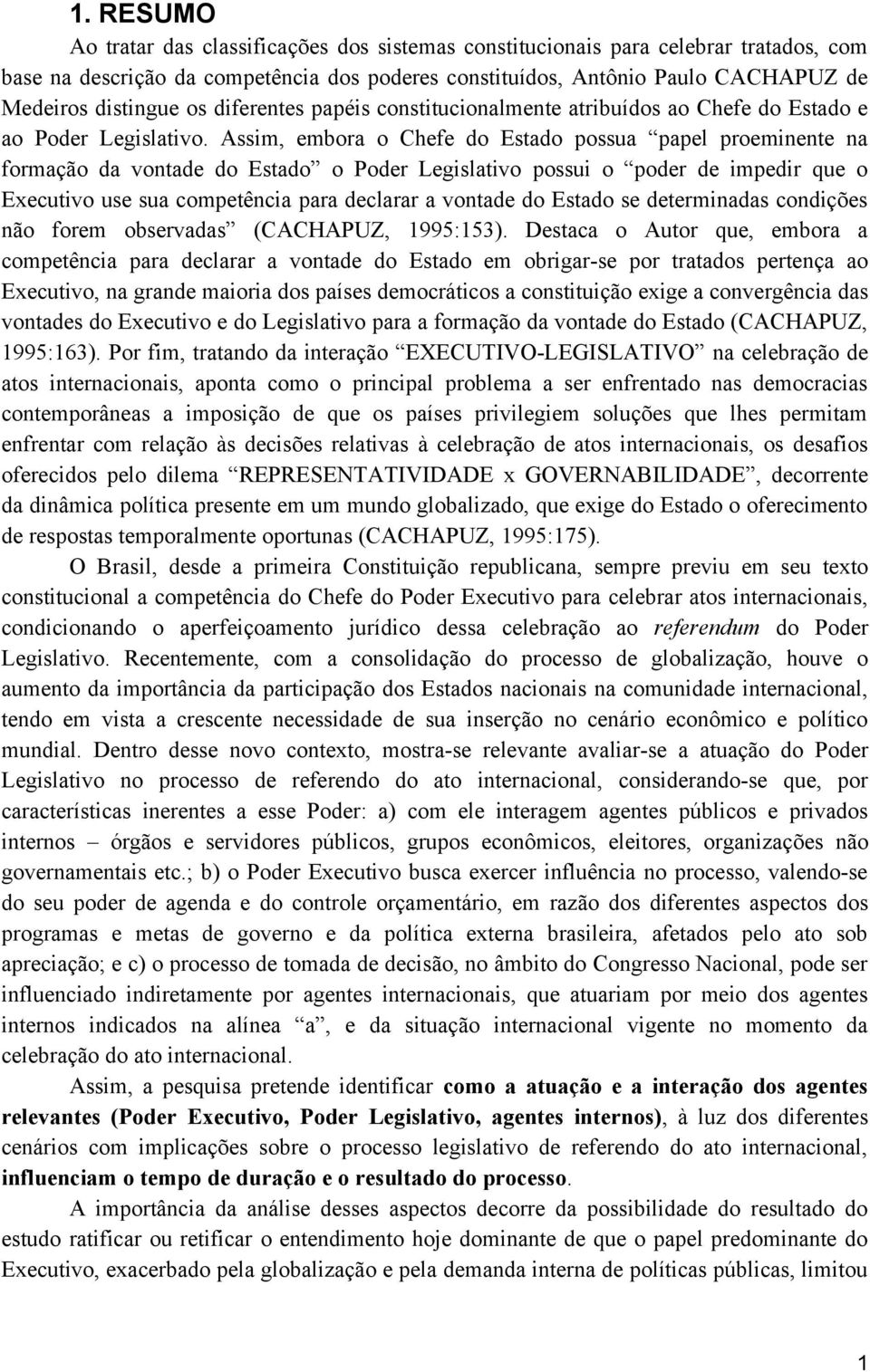 Assim, embora o Chefe do Estado possua papel proeminente na formação da vontade do Estado o Poder Legislativo possui o poder de impedir que o Executivo use sua competência para declarar a vontade do