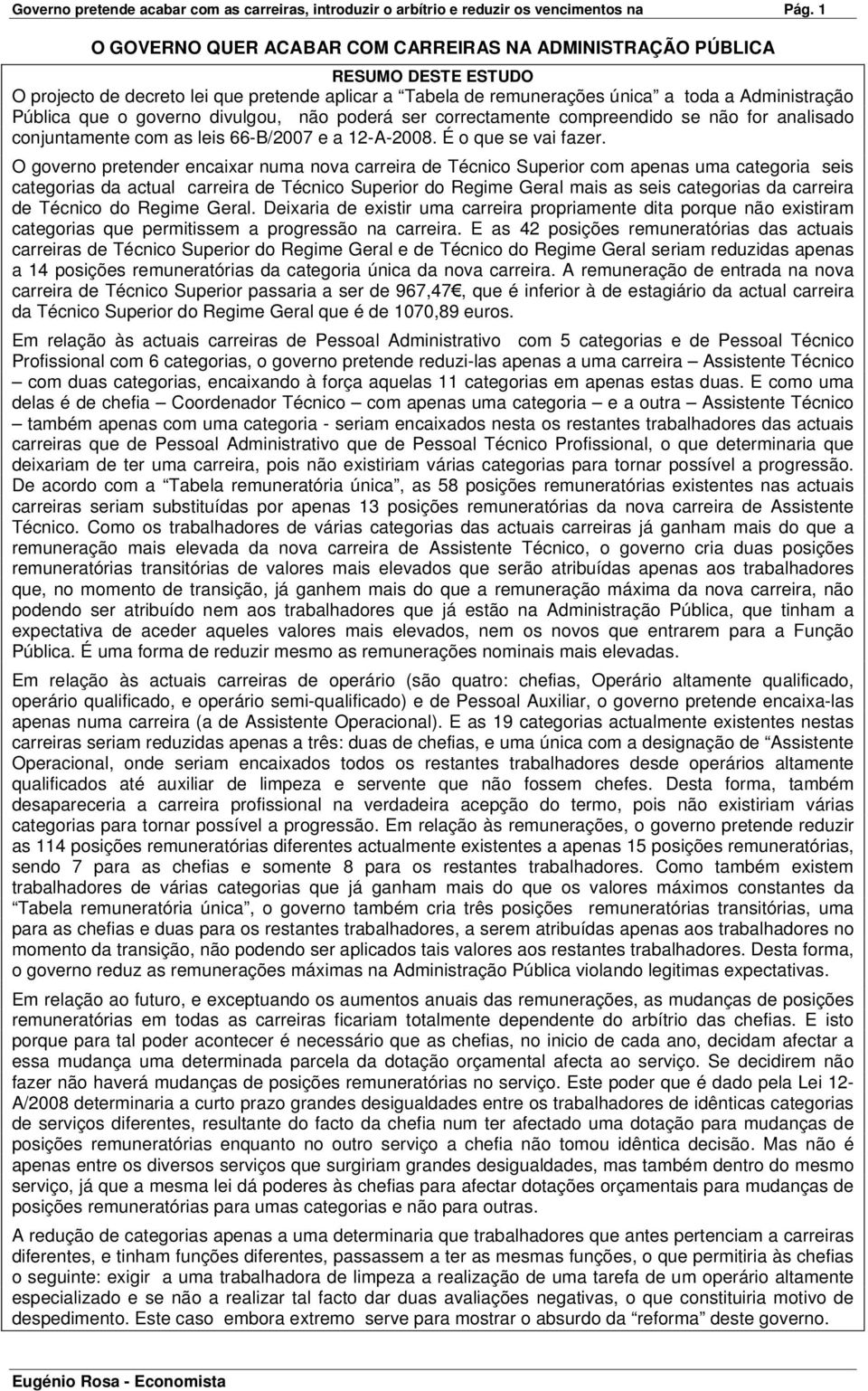 governo divulgou, não poderá ser correctamente compreendido se não for analisado conjuntamente com as leis 66-B/2007 e a 12-A-2008. É o que se vai fazer.