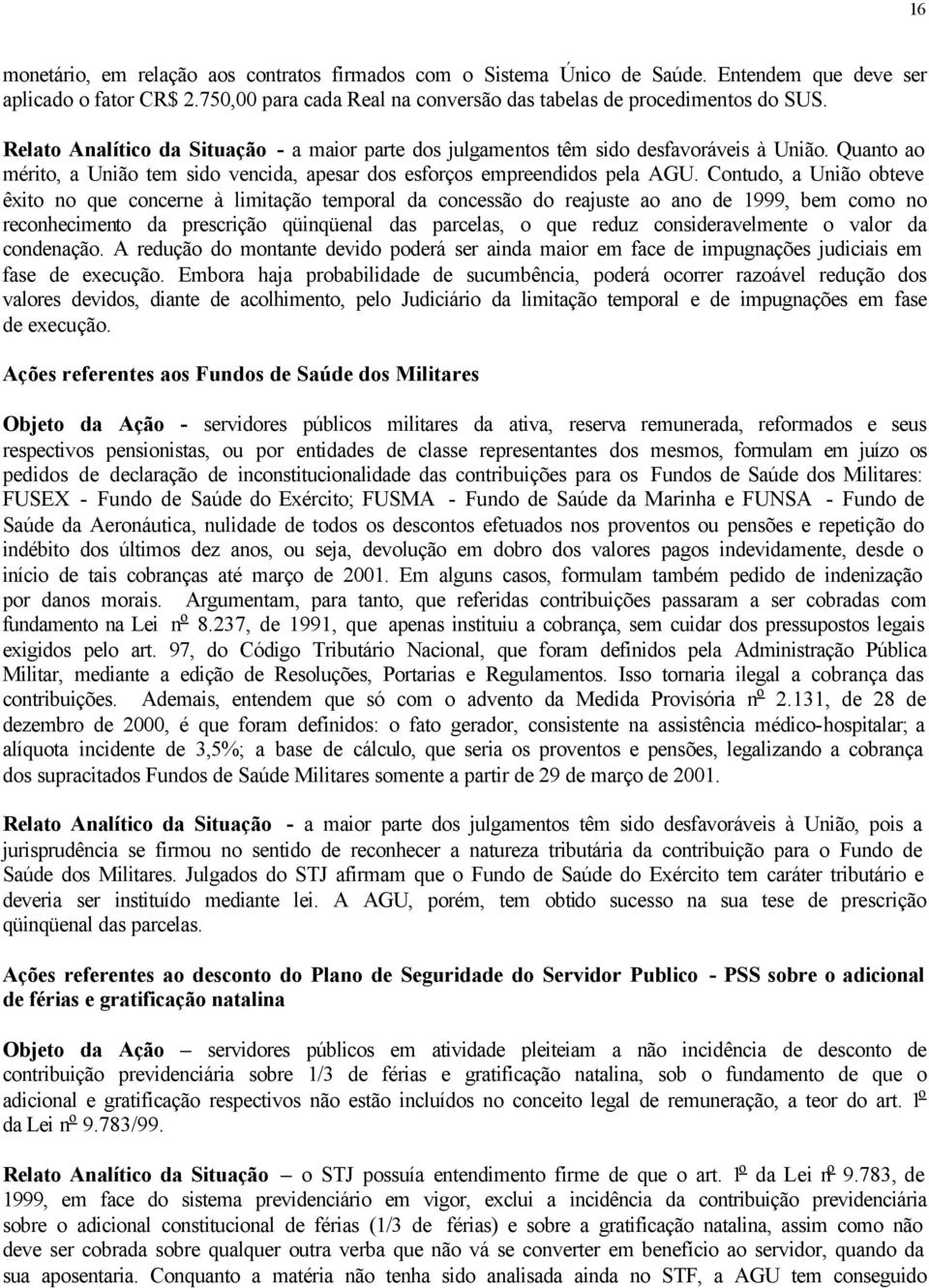 Contudo, a União obteve êxito no que concerne à limitação temporal da concessão do reajuste ao ano de 1999, bem como no reconhecimento da prescrição qüinqüenal das parcelas, o que reduz