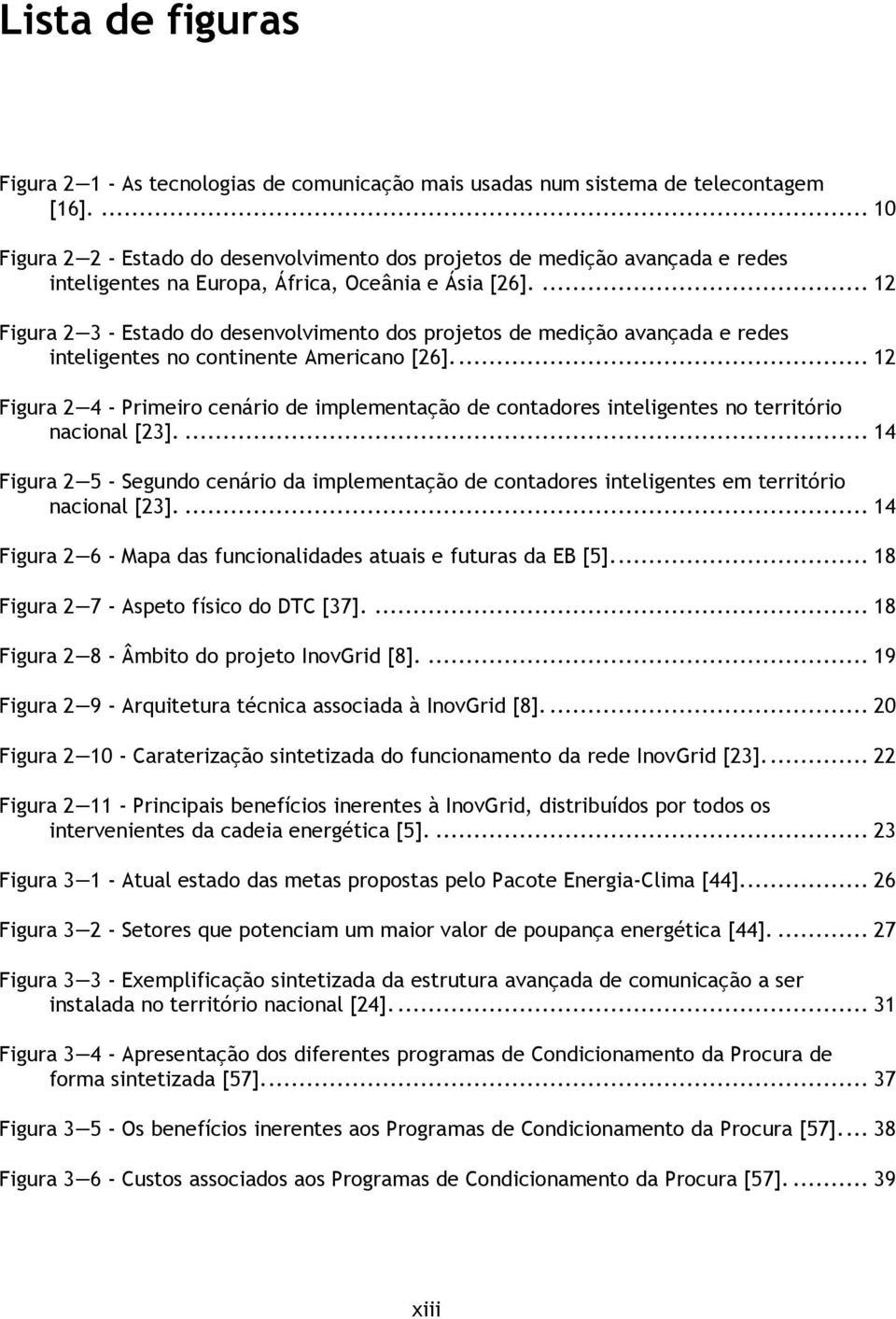 ... 12 Figura 2 3 - Estado do desenvolvimento dos projetos de medição avançada e redes inteligentes no continente Americano [26].