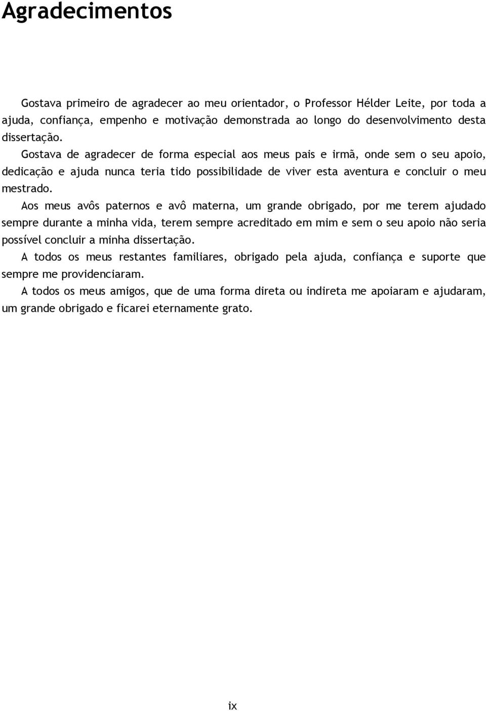 Aos meus avôs paternos e avô materna, um grande obrigado, por me terem ajudado sempre durante a minha vida, terem sempre acreditado em mim e sem o seu apoio não seria possível concluir a minha