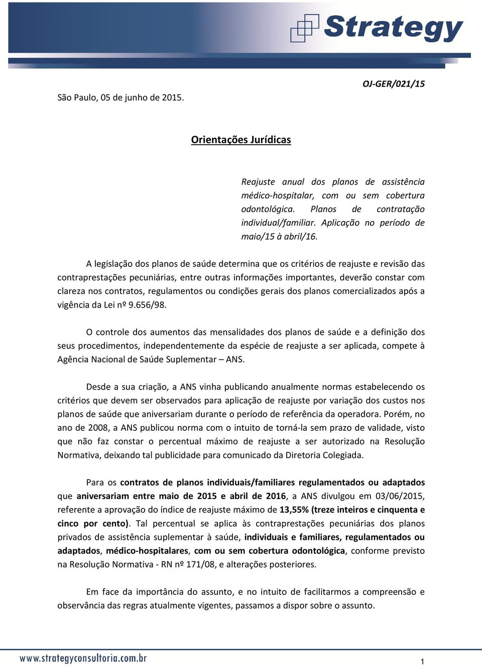 A legislação dos planos de saúde determina que os critérios de reajuste e revisão das contraprestações pecuniárias, entre outras informações importantes, deverão constar com clareza nos contratos,