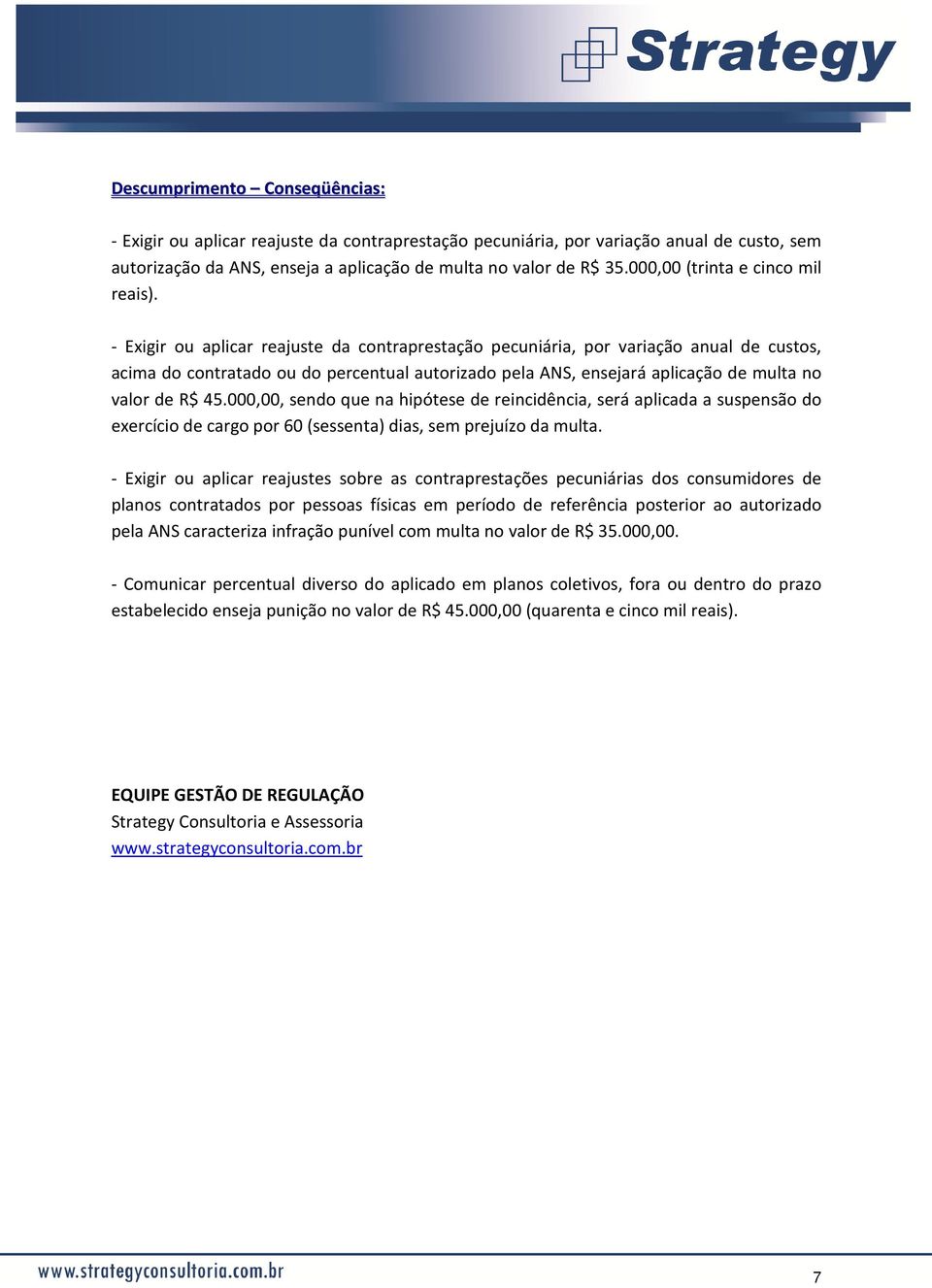 - Exigir ou aplicar reajuste da contraprestação pecuniária, por variação anual de custos, acima do contratado ou do percentual autorizado pela ANS, ensejará aplicação de multa no valor de R$ 45.