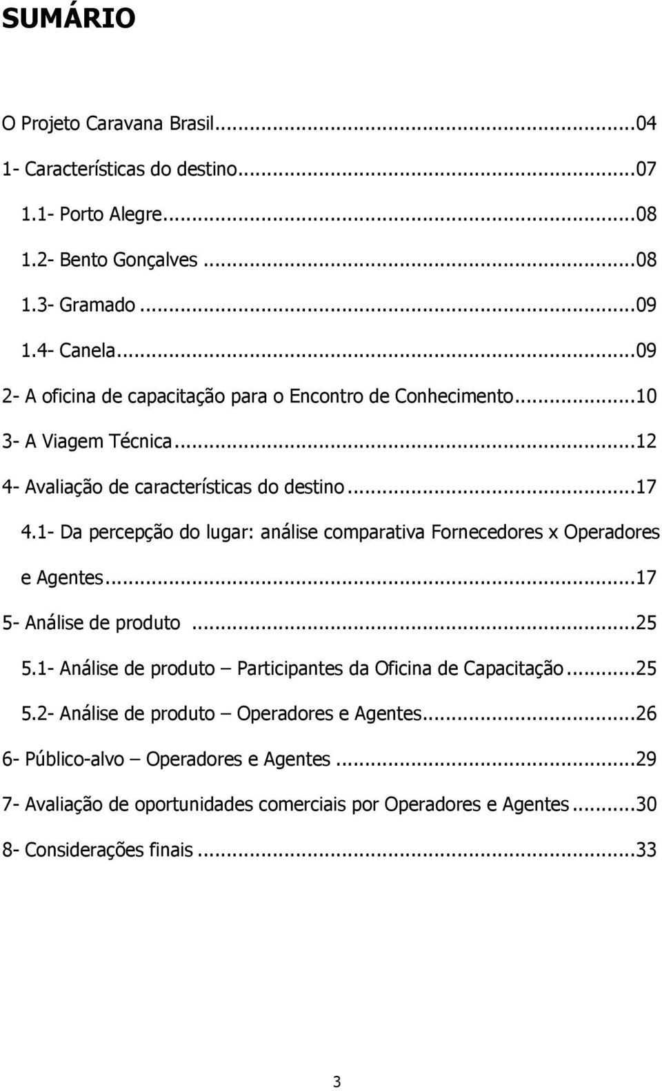 1- Da percepção do lugar: análise comparativa Fornecedores x Operadores e Agentes...17 5- Análise de produto...25 5.