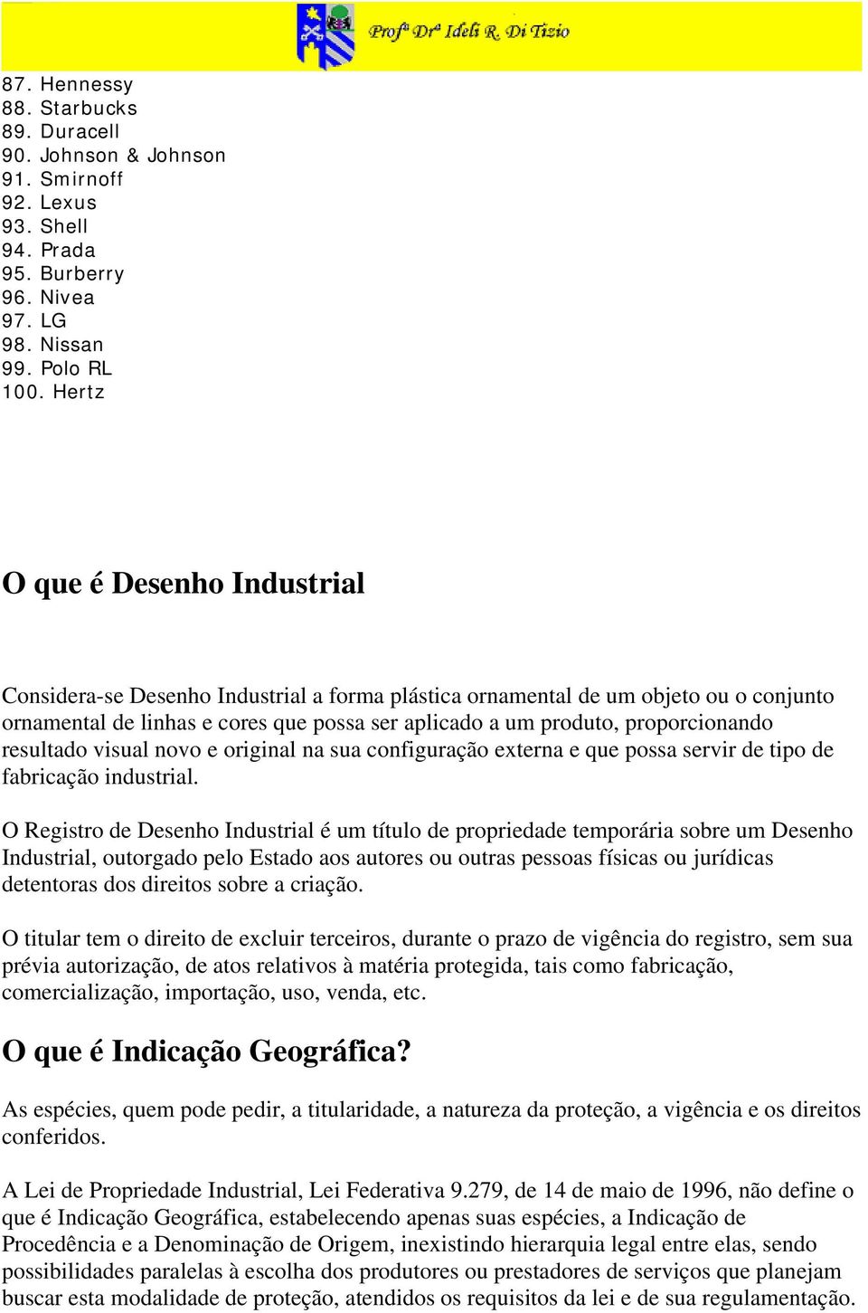 proporcionando resultado visual novo e original na sua configuração externa e que possa servir de tipo de fabricação industrial.