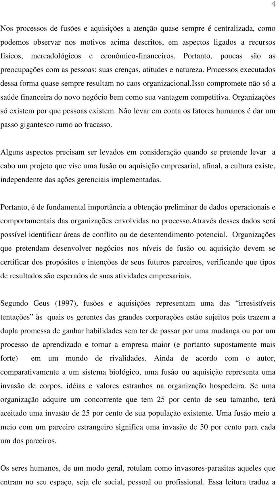 isso compromete não só a saúde financeira do novo negócio bem como sua vantagem competitiva. Organizações só existem por que pessoas existem.