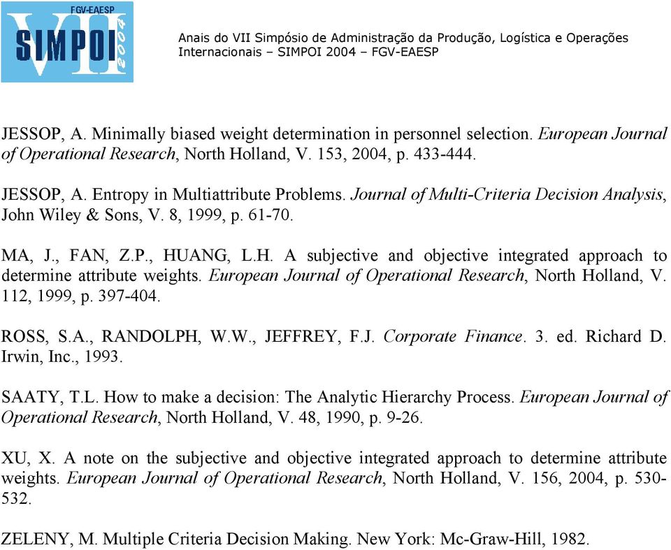 6-70. MA, J., FAN, Z.P., HUANG, L.H. A subectve and obectve ntegrated approach to determne attrbute weghts. European Journal of Operatonal Research, North Holland, V. 2, 999, p. 397-404. ROSS, S.A., RANDOLPH, W.