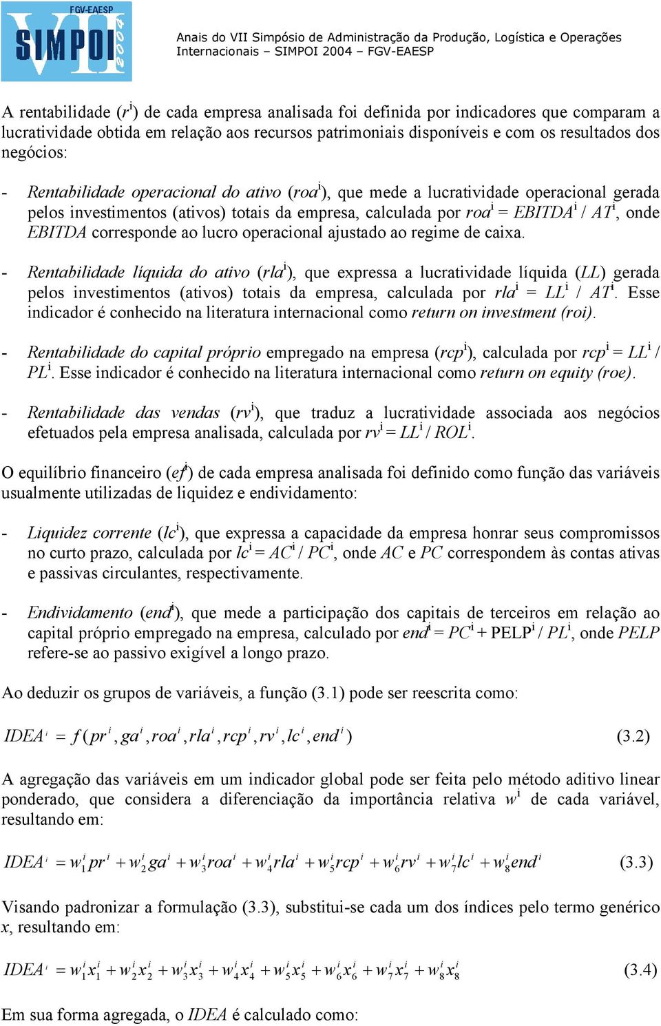 empresa, calculada por roa = EBITDA / AT, onde EBITDA corresponde ao lucro operaconal austado ao regme de caa.