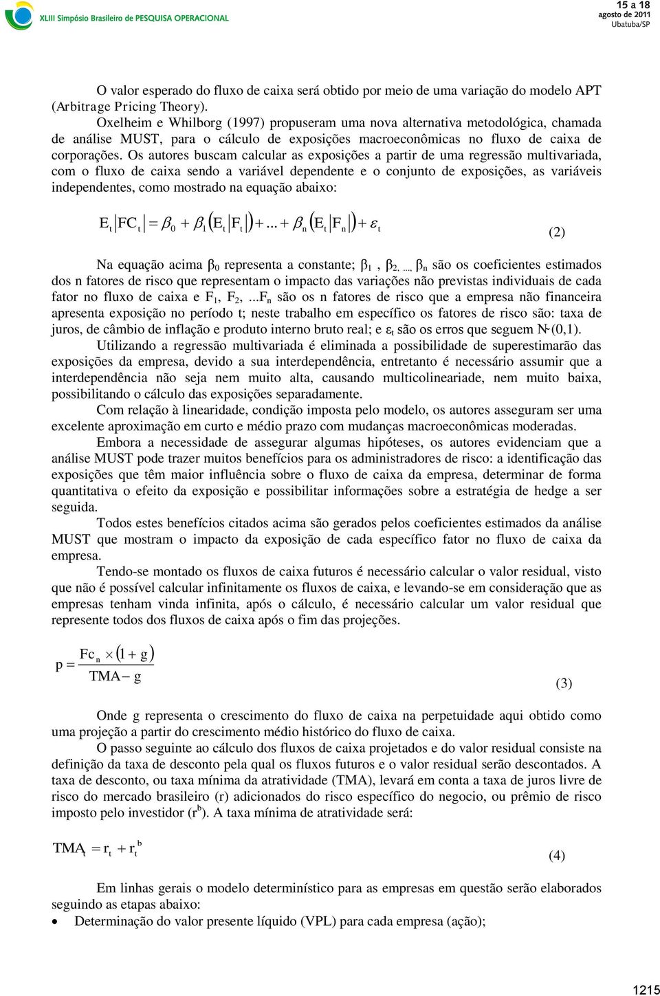 Os auores buscam calcular as exposições a parir de uma regressão mulivariada, com o fluxo de caixa sendo a variável dependene e o conjuno de exposições, as variáveis independenes, como mosrado na