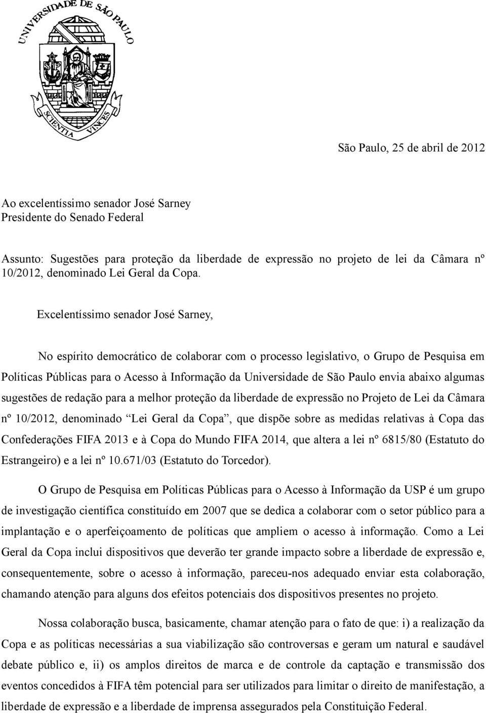 Excelentíssimo senador José Sarney, No espírito democrático de colaborar com o processo legislativo, o Grupo de Pesquisa em Políticas Públicas para o Acesso à Informação da Universidade de São Paulo