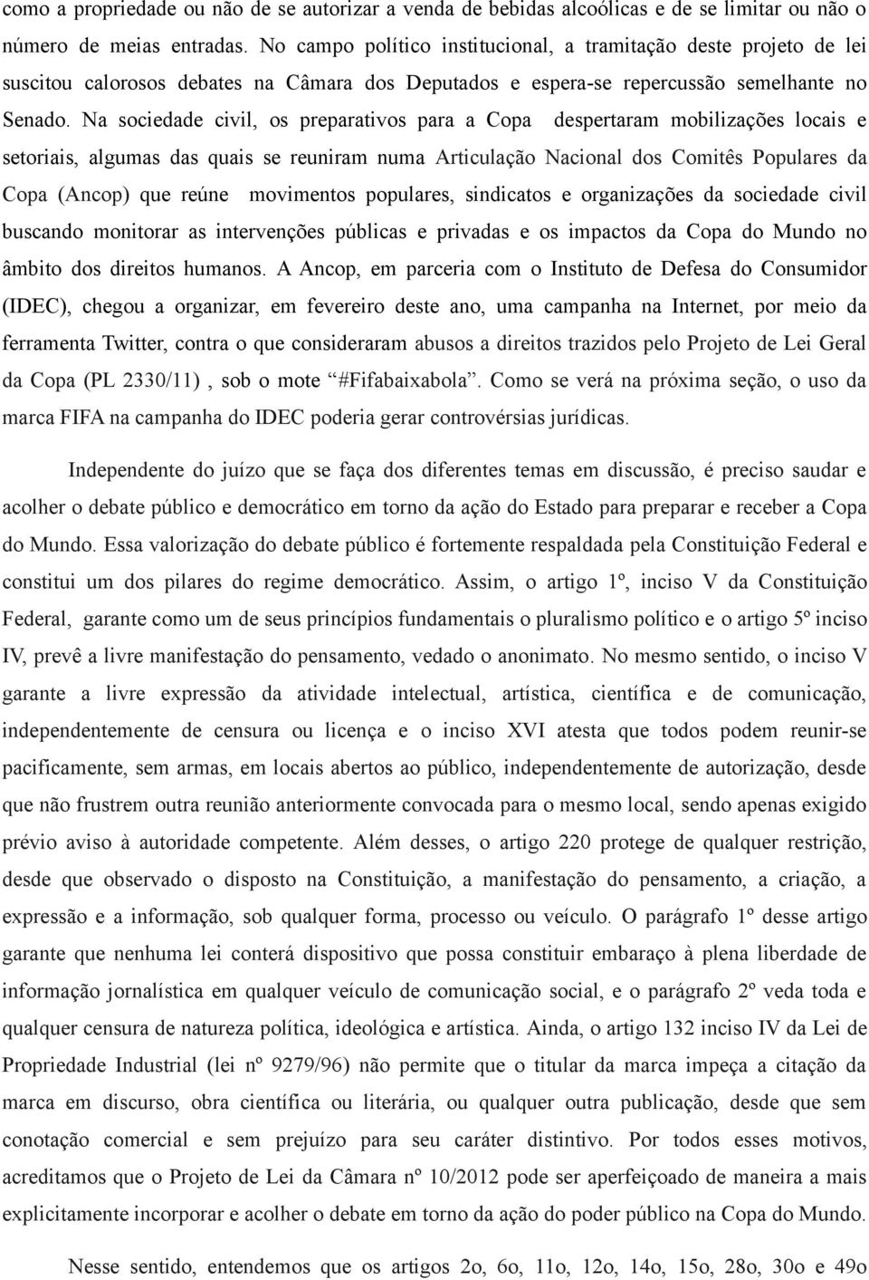 Na sociedade civil, os preparativos para a Copa despertaram mobilizações locais e setoriais, algumas das quais se reuniram numa Articulação Nacional dos Comitês Populares da Copa (Ancop) que reúne