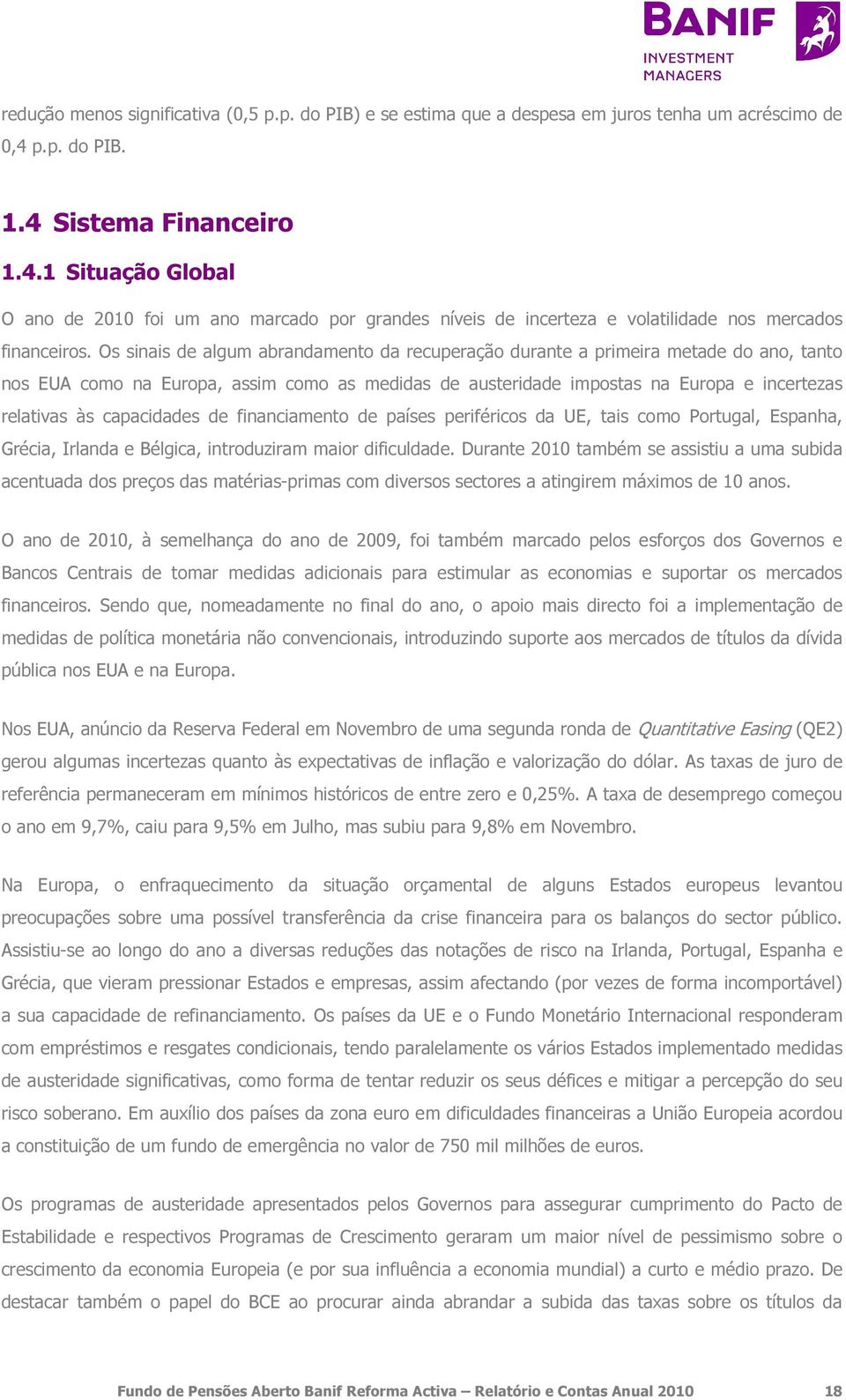 Os sinais de algum abrandamento da recuperação durante a primeira metade do ano, tanto nos EUA como na Europa, assim como as medidas de austeridade impostas na Europa e incertezas relativas às