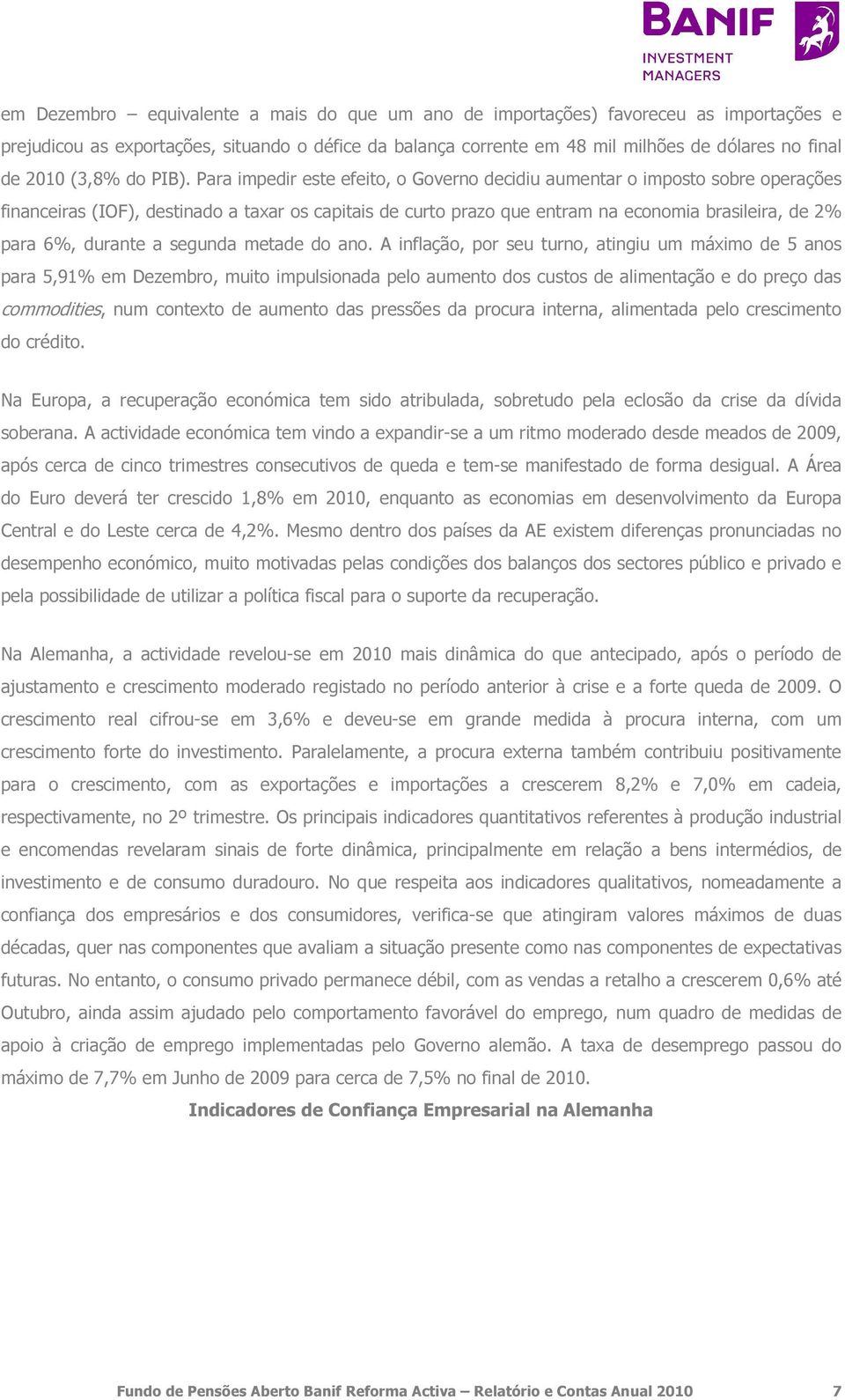 Para impedir este efeito, o Governo decidiu aumentar o imposto sobre operações financeiras (IOF), destinado a taxar os capitais de curto prazo que entram na economia brasileira, de 2% para 6%,