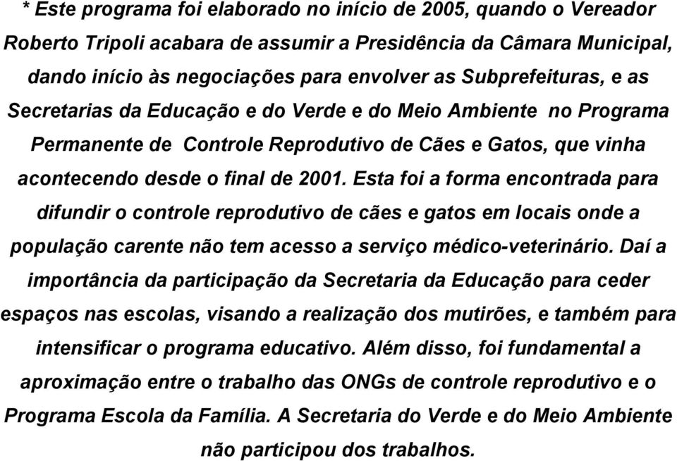 Esta foi a forma encontrada para difundir o controle reprodutivo de cães e gatos em locais onde a população carente não tem acesso a serviço médico-veterinário.