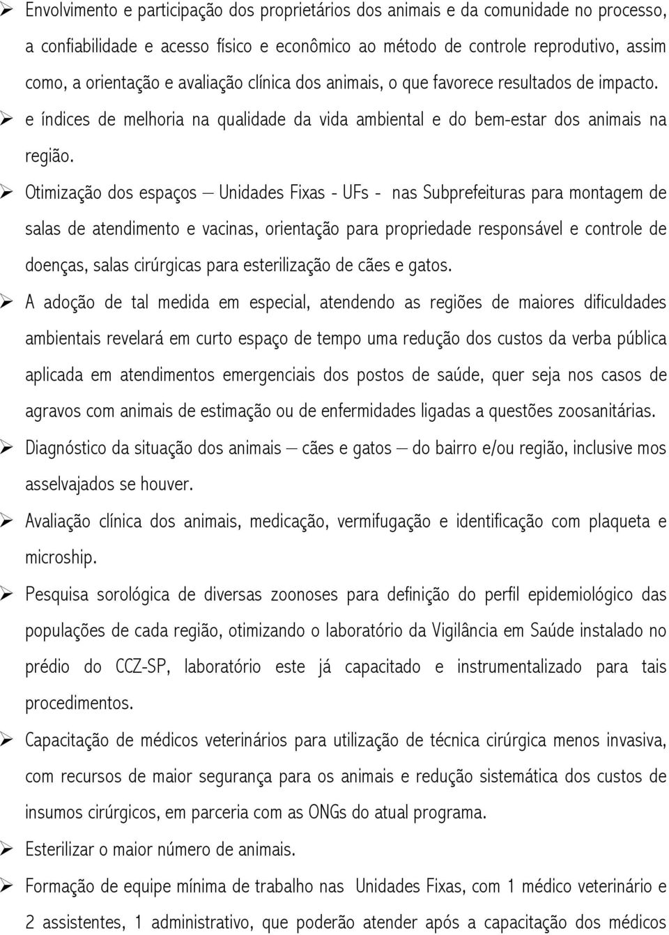 Otimização dos espaços Unidades Fixas - UFs - nas Subprefeituras para montagem de salas de atendimento e vacinas, orientação para propriedade responsável e controle de doenças, salas cirúrgicas para