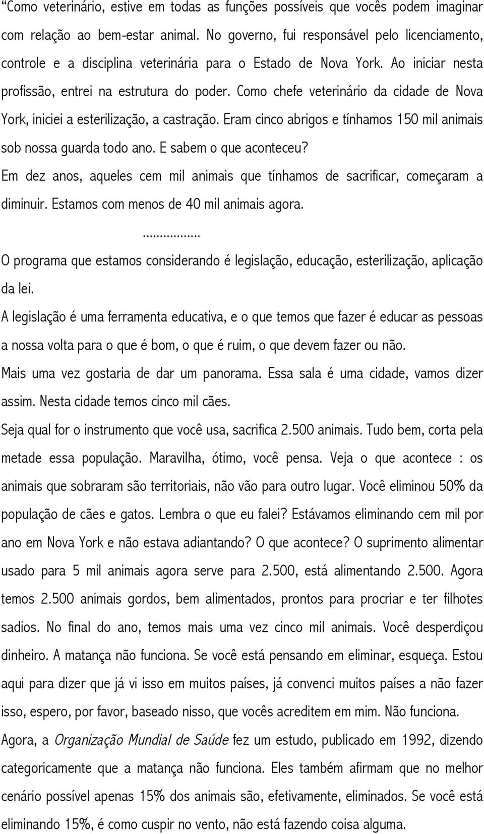 Como chefe veterinário da cidade de Nova York, iniciei a esterilização, a castração. Eram cinco abrigos e tínhamos 150 mil animais sob nossa guarda todo ano. E sabem o que aconteceu?