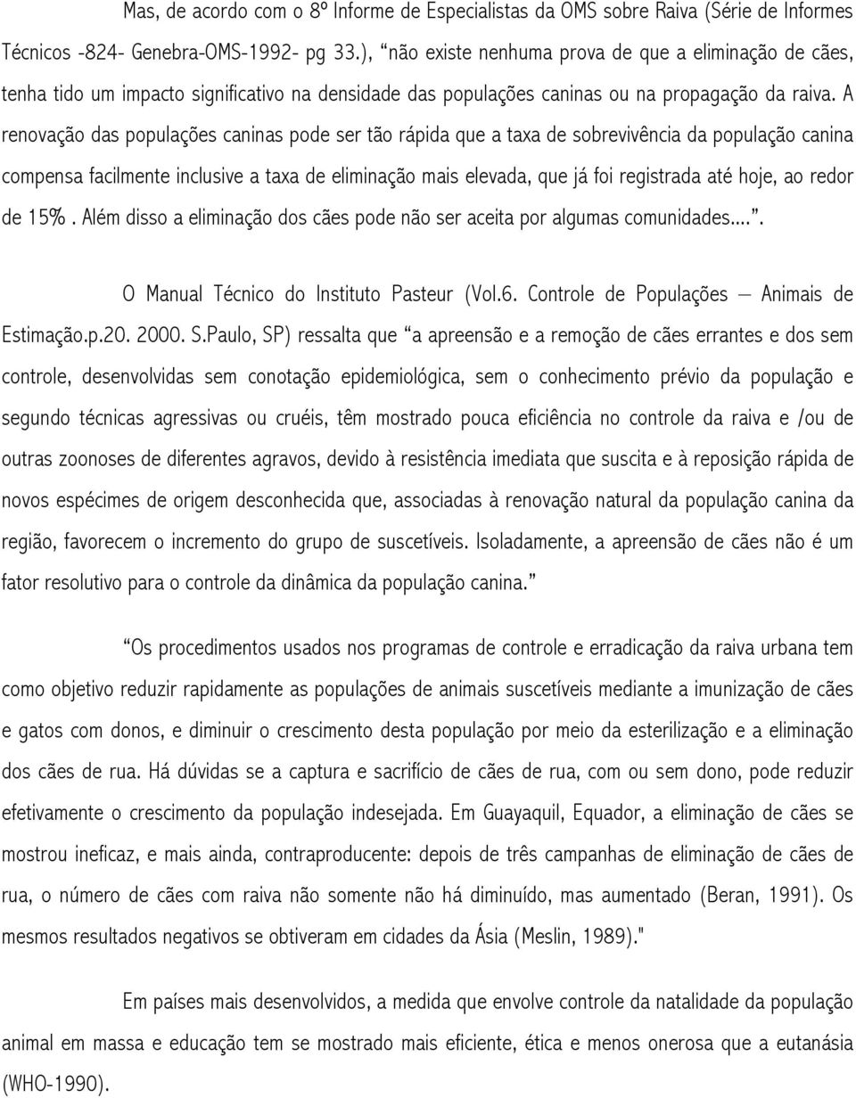 A renovação das populações caninas pode ser tão rápida que a taxa de sobrevivência da população canina compensa facilmente inclusive a taxa de eliminação mais elevada, que já foi registrada até hoje,