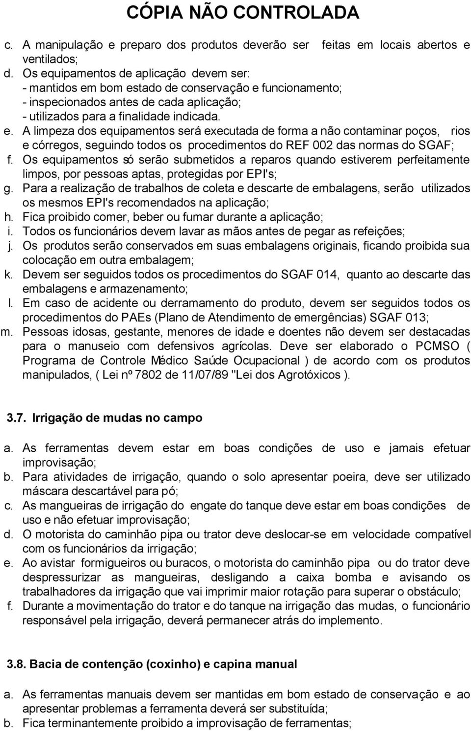 inspecionados antes de cada aplicação; - utilizados para a finalidade indicad A limpeza dos equipamentos será executada de forma a não contaminar poços, rios e córregos, seguindo todos os