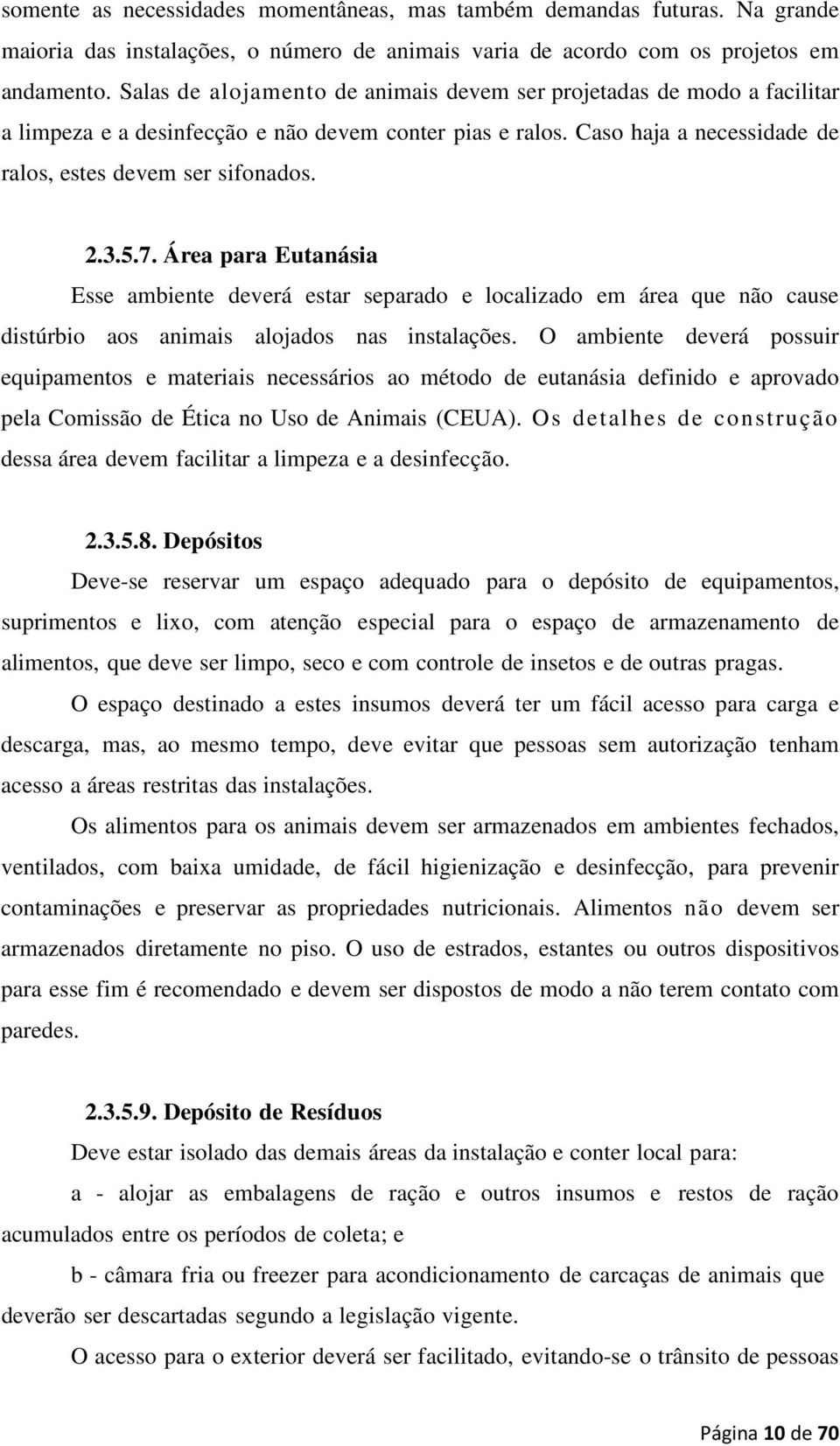 Área para Eutanásia Esse ambiente deverá estar separado e localizado em área que não cause distúrbio aos animais alojados nas instalações.