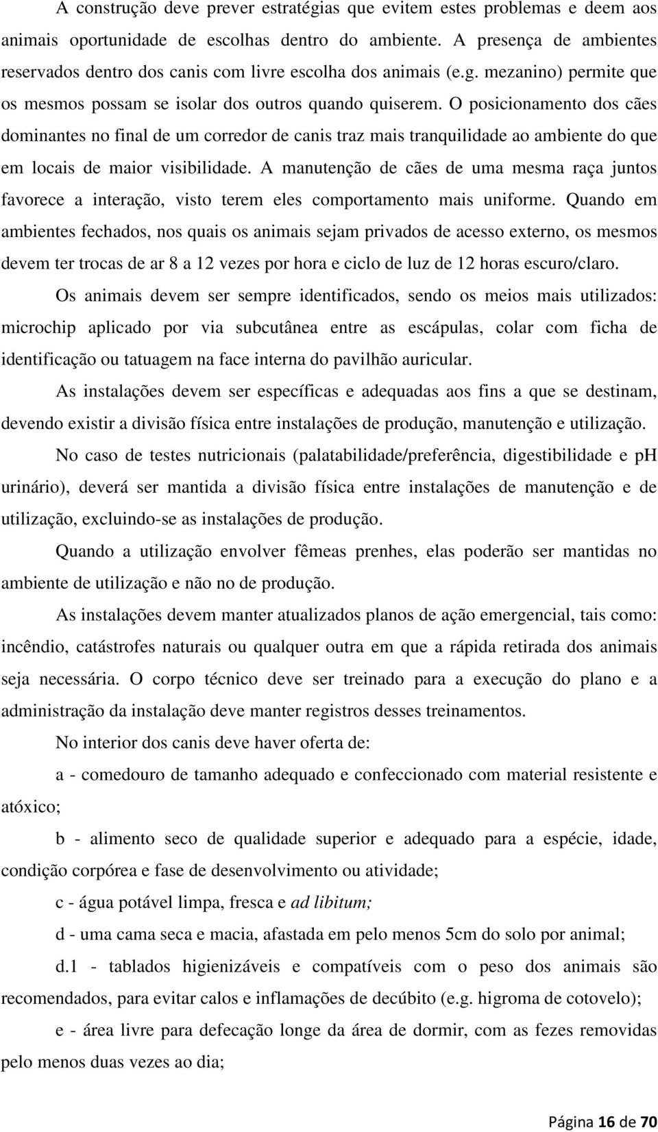 O posicionamento dos cães dominantes no final de um corredor de canis traz mais tranquilidade ao ambiente do que em locais de maior visibilidade.