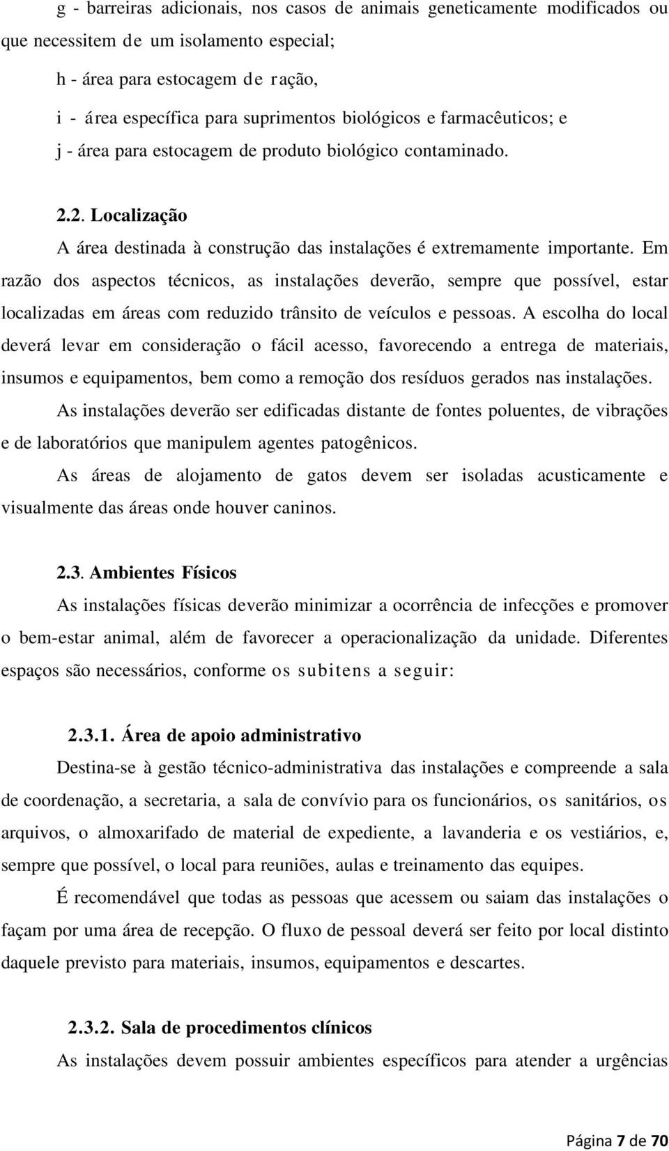 Em razão dos aspectos técnicos, as instalações deverão, sempre que possível, estar localizadas em áreas com reduzido trânsito de veículos e pessoas.