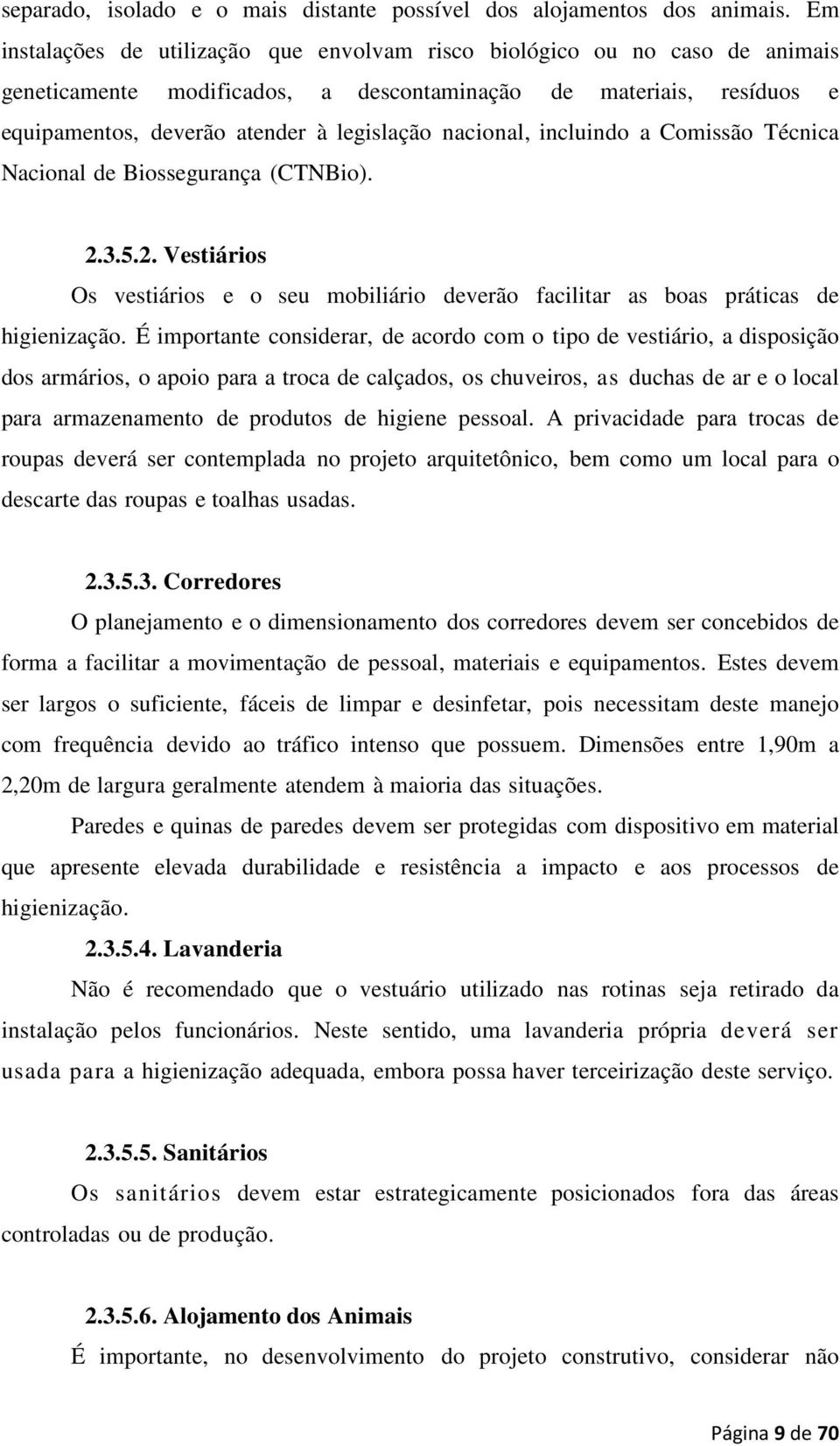 nacional, incluindo a Comissão Técnica Nacional de Biossegurança (CTNBio). 2.3.5.2. Vestiários Os vestiários e o seu mobiliário deverão facilitar as boas práticas de higienização.