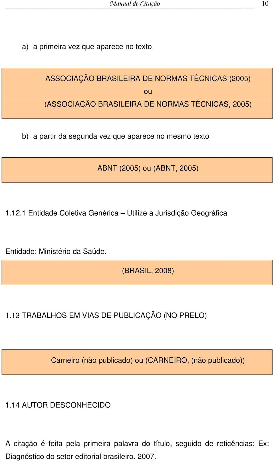 1 Entidade Coletiva Genérica Utilize a Jurisdição Geográfica Entidade: Ministério da Saúde. (BRASIL, 2008) 1.
