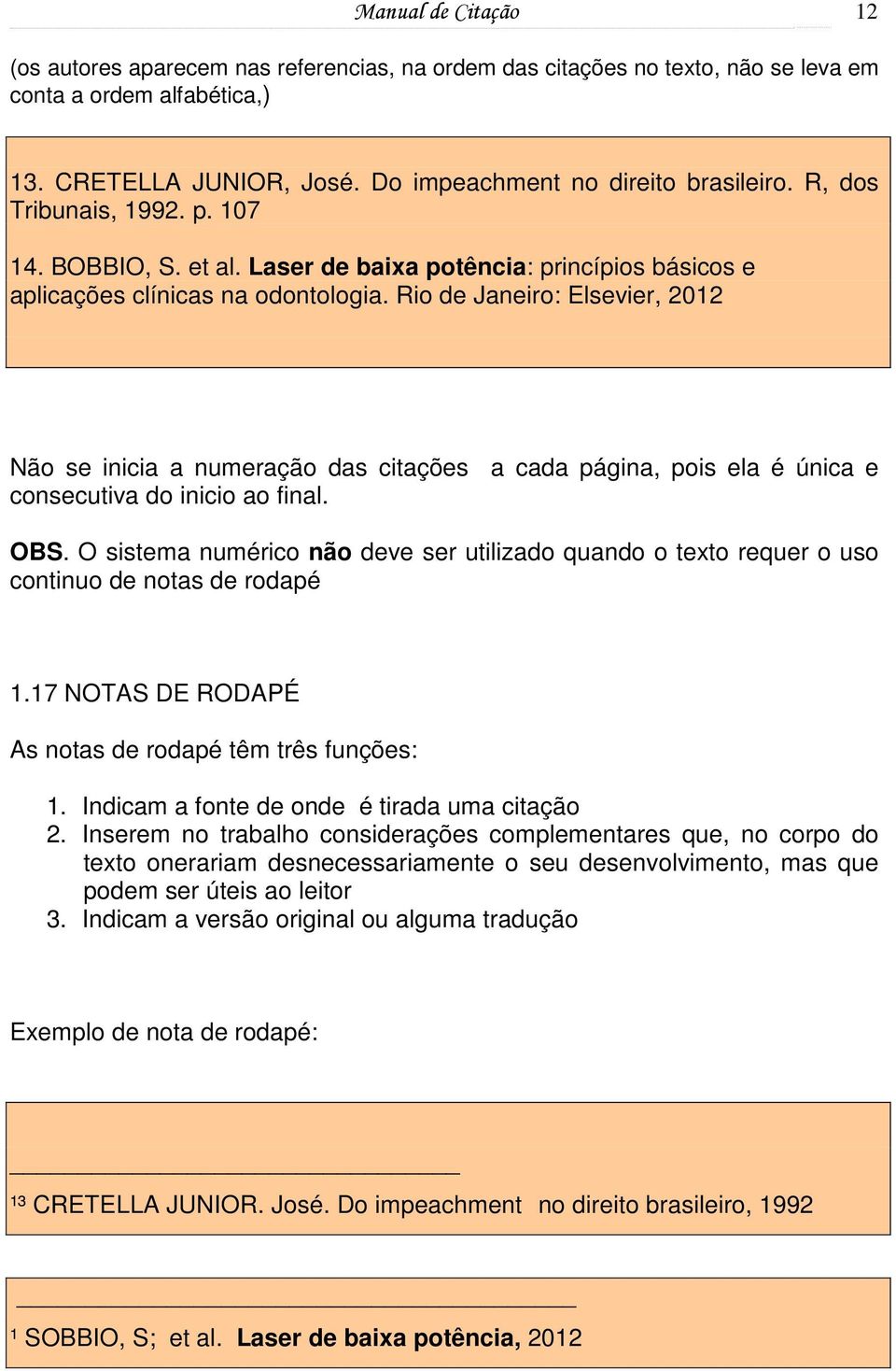 Rio de Janeiro: Elsevier, 2012 Não se inicia a numeração das citações a cada página, pois ela é única e consecutiva do inicio ao final. OBS.