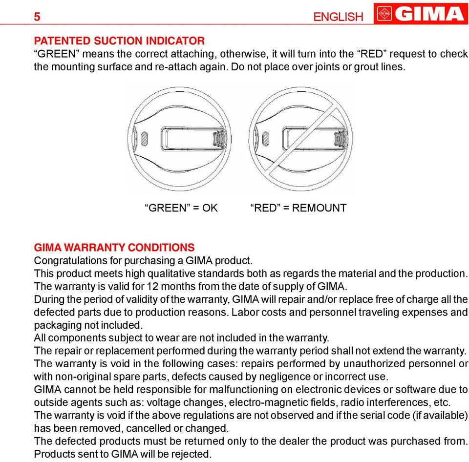 This product meets high qualitative standards both as regards the material and the production. The warranty is valid for 12 months from the date of supply of GIMA.