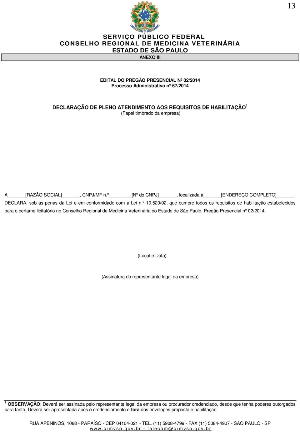 520/02, que cumpre todos os requisitos de habilitação estabelecidos para o certame licitatório no Conselho Regional de Medicina Veterinária do Estado de São Paulo, Pregão Presencial nº 02/2014.