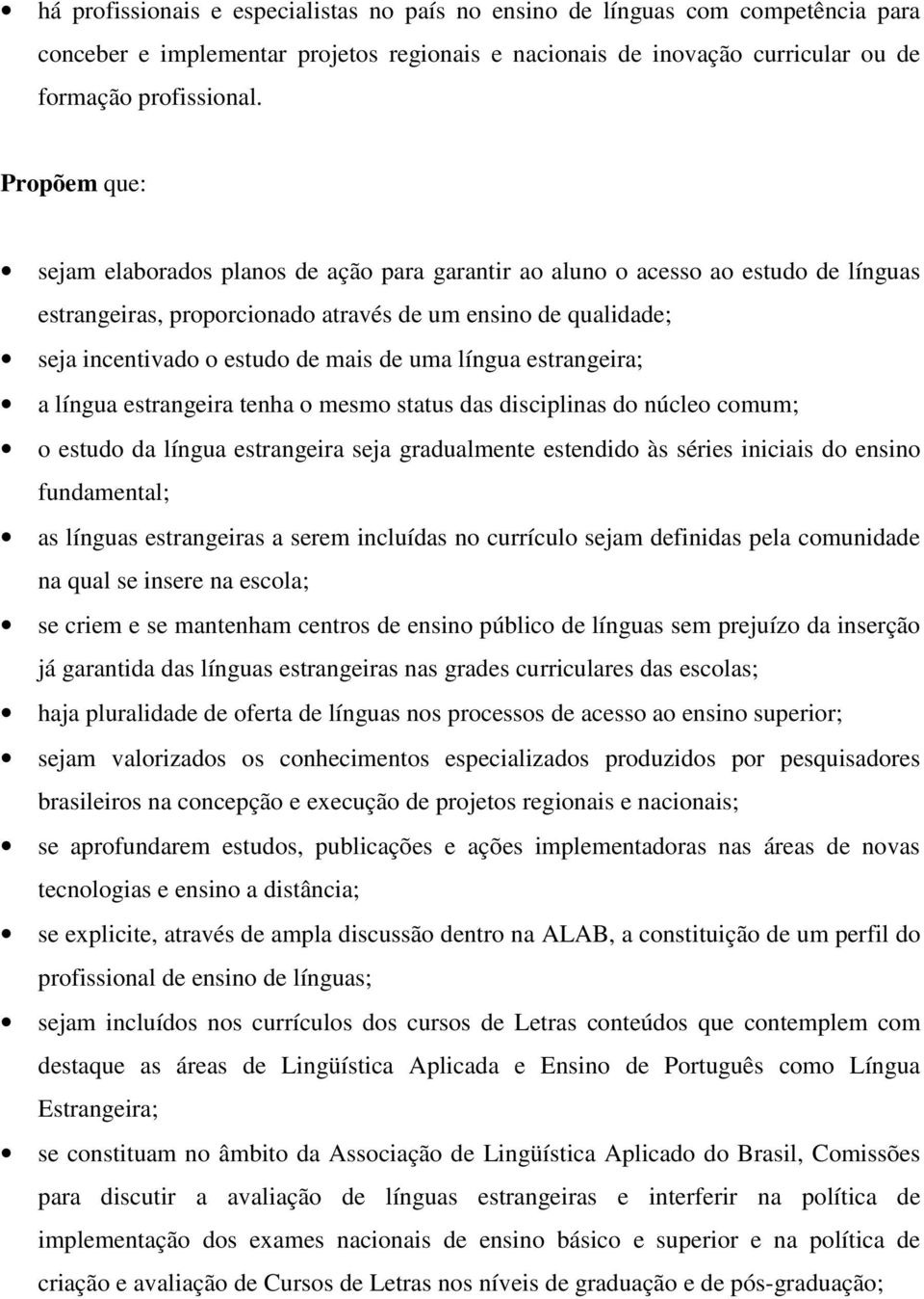 uma língua estrangeira; a língua estrangeira tenha o mesmo status das disciplinas do núcleo comum; o estudo da língua estrangeira seja gradualmente estendido às séries iniciais do ensino fundamental;