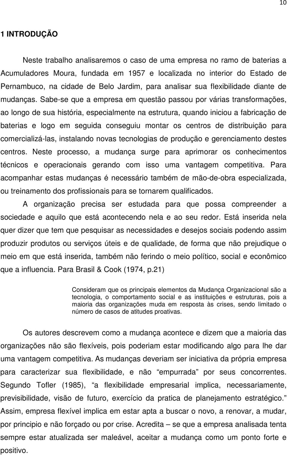 Sabe-se que a empresa em questão passou por várias transformações, ao longo de sua história, especialmente na estrutura, quando iniciou a fabricação de baterias e logo em seguida conseguiu montar os