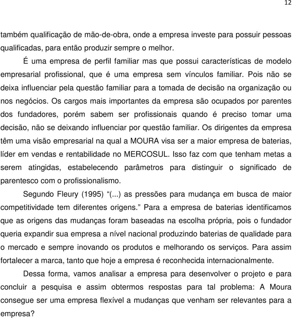 Pois não se deixa influenciar pela questão familiar para a tomada de decisão na organização ou nos negócios.