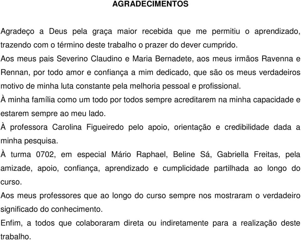 pessoal e profissional. À minha família como um todo por todos sempre acreditarem na minha capacidade e estarem sempre ao meu lado.