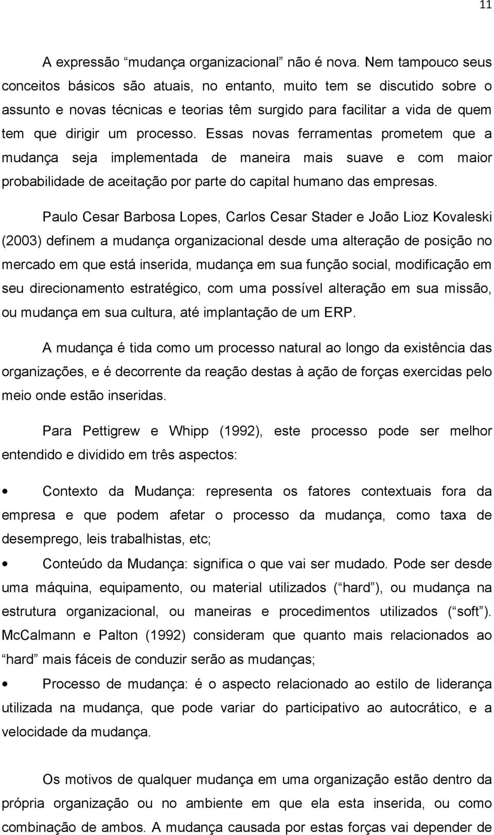 Essas novas ferramentas prometem que a mudança seja implementada de maneira mais suave e com maior probabilidade de aceitação por parte do capital humano das empresas.