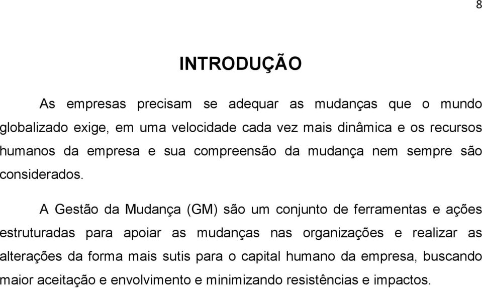 A Gestão da Mudança (GM) são um conjunto de ferramentas e ações estruturadas para apoiar as mudanças nas organizações e