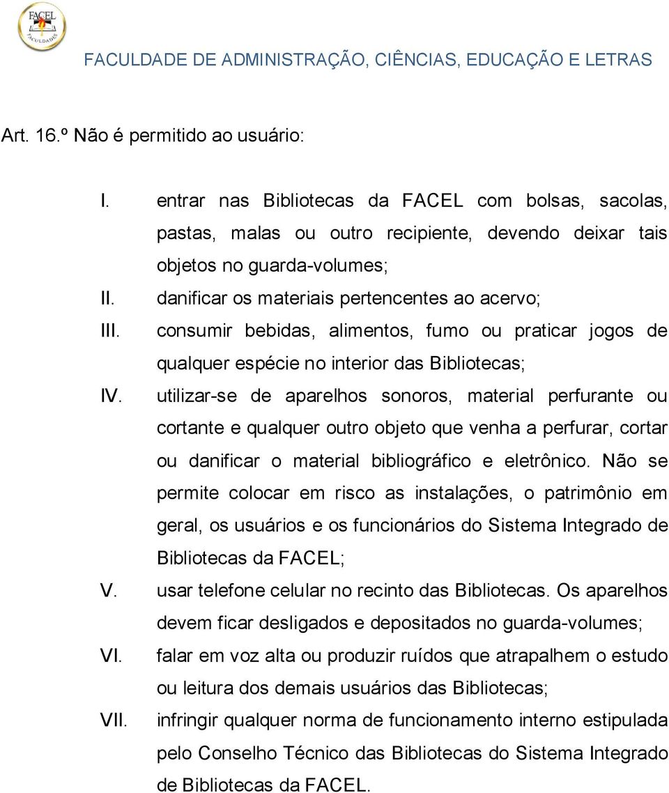 utilizar-se de aparelhos sonoros, material perfurante ou cortante e qualquer outro objeto que venha a perfurar, cortar ou danificar o material bibliográfico e eletrônico.